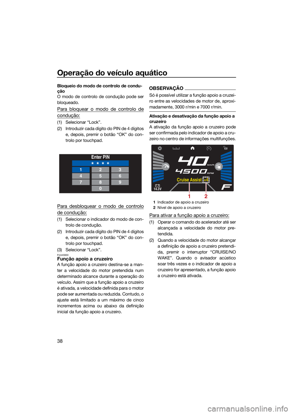 YAMAHA VX LIMITED HO 2022 Manual de utilização (in Portuguese) Operação do veículo aquático
38
Bloqueio do modo de controlo de condu-
ção
O modo de controlo de condução pode ser
bloqueado.
Para bloquear o modo de controlo de
condução:
(1) Selecionar “ YAMAHA VX LIMITED HO 2022 Manual de utilização (in Portuguese) Operação do veículo aquático
38
Bloqueio do modo de controlo de condu-
ção
O modo de controlo de condução pode ser
bloqueado.
Para bloquear o modo de controlo de
condução:
(1) Selecionar “