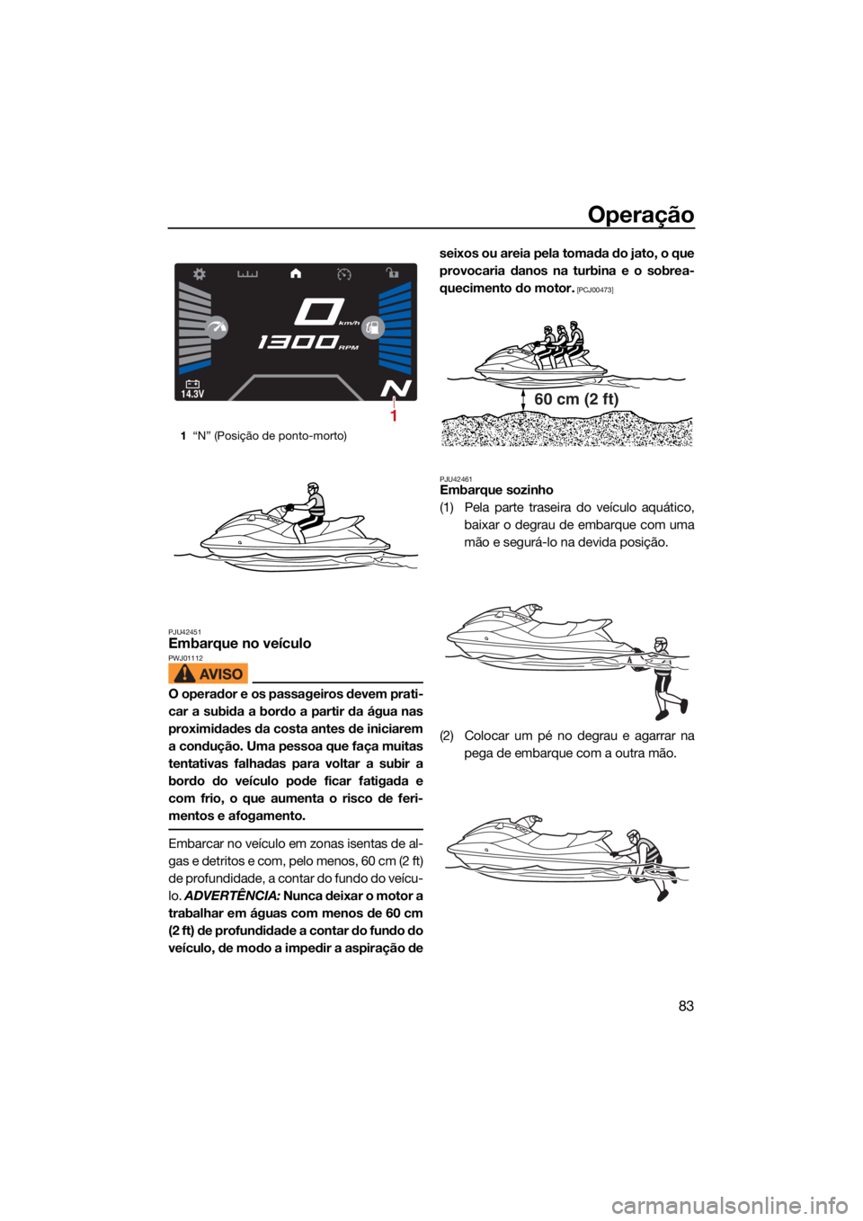YAMAHA VX CRUISER HO 2022 Manual de utilização (in Portuguese) Operação
83
PJU42451Embarque no veículoPWJ01112
O operador e os passageiros devem prati-
car a subida a bordo a partir da água nas
proximidades da costa antes de iniciarem
a condução. Uma pessoa YAMAHA VX CRUISER HO 2022 Manual de utilização (in Portuguese) Operação
83
PJU42451Embarque no veículoPWJ01112
O operador e os passageiros devem prati-
car a subida a bordo a partir da água nas
proximidades da costa antes de iniciarem
a condução. Uma pessoa