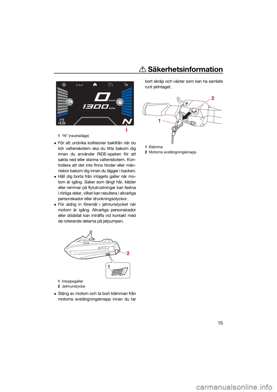 YAMAHA VX LIMITED HO 2022 Bruksanvisningar (in Swedish) Säkerhetsinformation
15
För att undvika kollisioner bakifrån när du
kör vattenskotern ska du titta bakom dig
innan du använder RiDE-spaken för att
sakta ned eller stanna vattenskotern. Kon-
YAMAHA VX LIMITED HO 2022 Bruksanvisningar (in Swedish) Säkerhetsinformation
15
För att undvika kollisioner bakifrån när du
kör vattenskotern ska du titta bakom dig
innan du använder RiDE-spaken för att
sakta ned eller stanna vattenskotern. Kon-