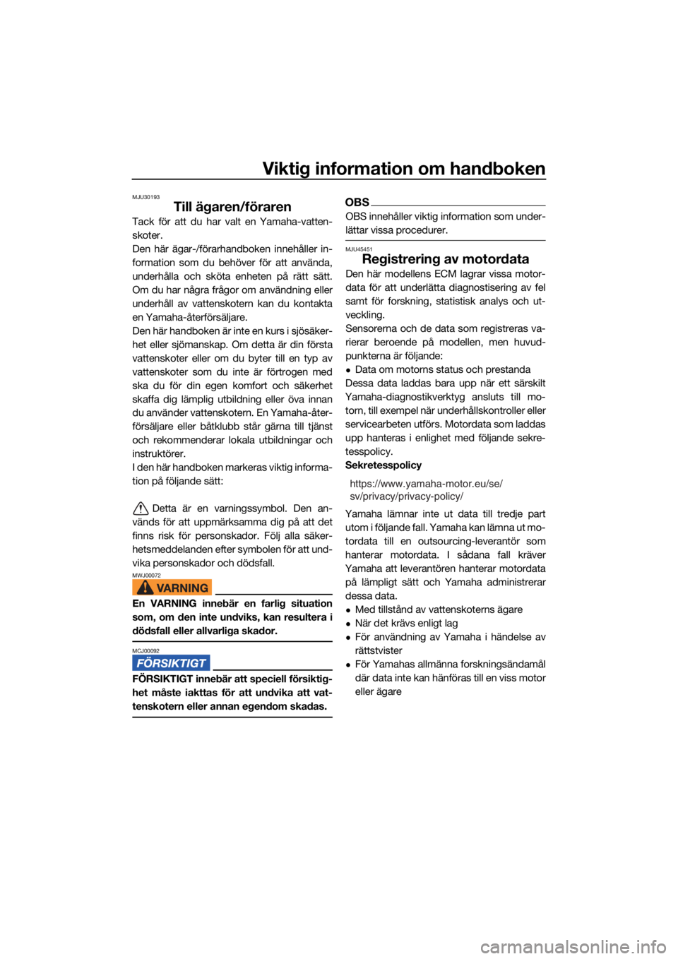 YAMAHA VX CRUISER HO 2022  Bruksanvisningar (in Swedish) Viktig information om handboken
MJU30193
Till ägaren/föraren
Tack för att du har valt en Yamaha-vatten-
skoter.
Den här ägar-/förarhandboken innehåller in-
formation som du behöver för att an