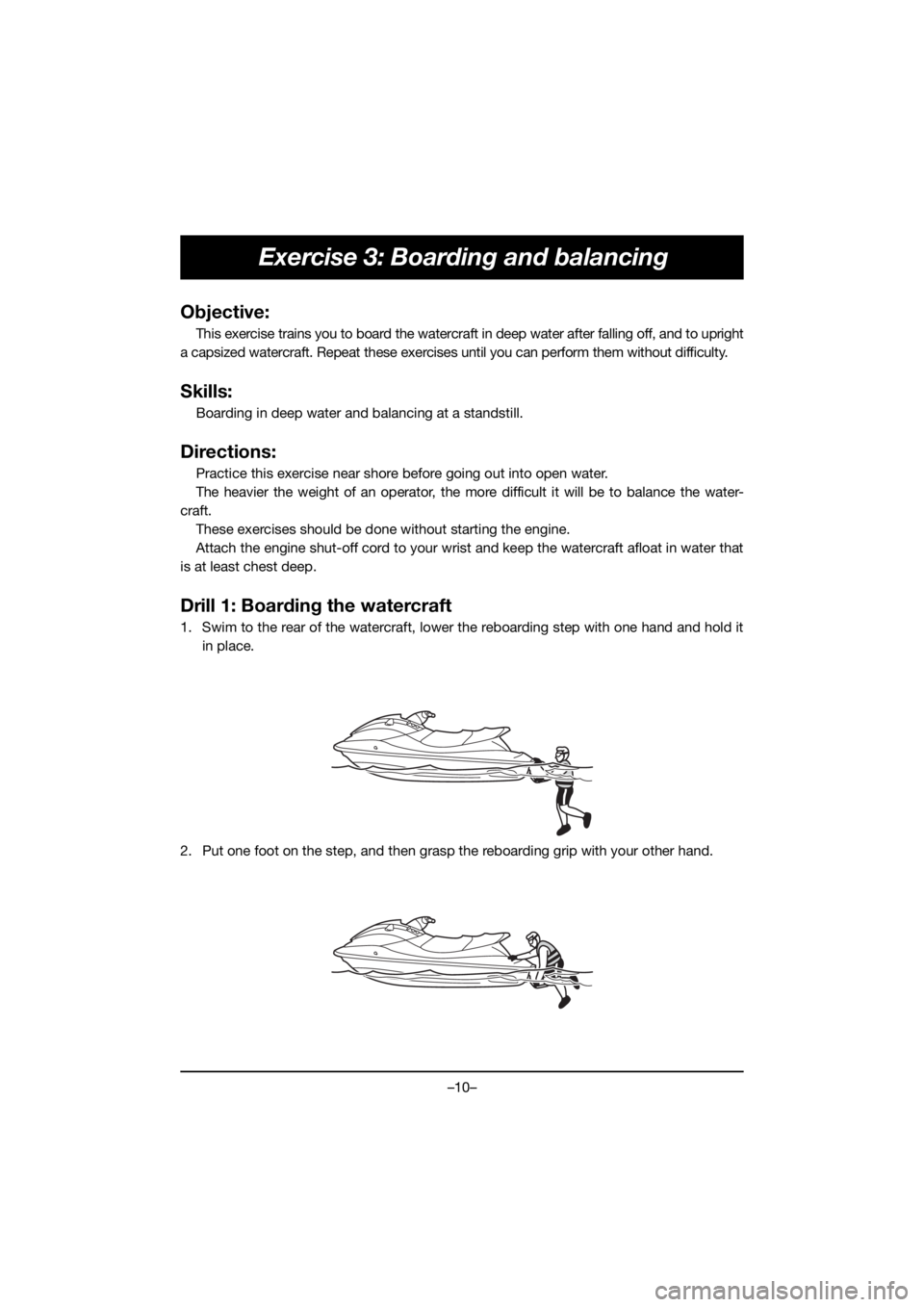 YAMAHA VX CRUISER HO 2021  Bruksanvisningar (in Swedish) –10–
Exercise 3: Boarding and balancing
Objective:
This exercise trains you to board the watercraft in deep water after falling off, and to upright
a capsized watercraft. Repeat these exercises un