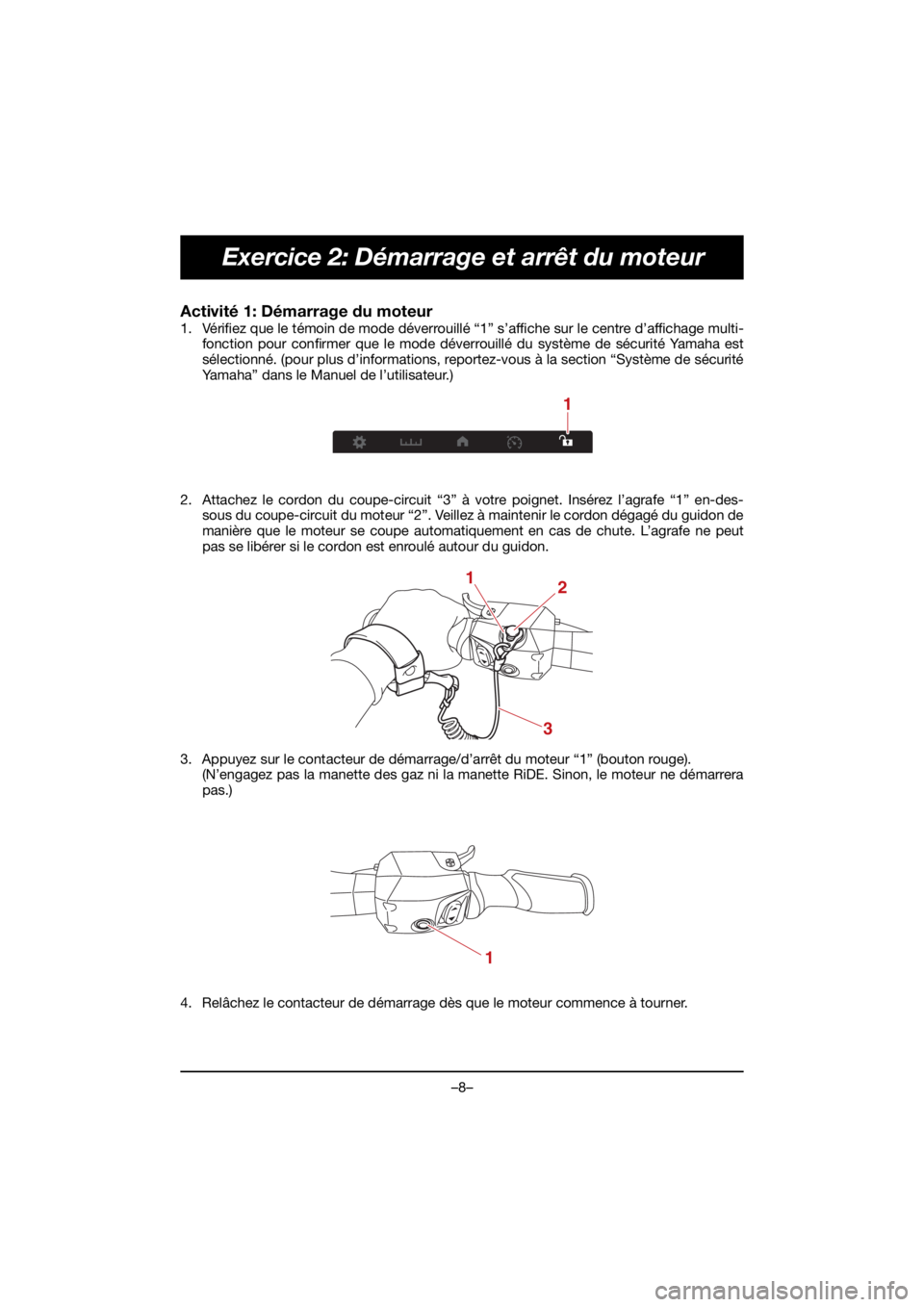 YAMAHA VX CRUISER HO 2021 Manual de utilização (in Portuguese) –8–
Exercice 2: Démarrage et arrêt du moteur
Activité 1: Démarrage du moteur
1. Vérifiez que le témoin de mode déverrouillé “1” s’affiche sur le centre d’affichage multi-fonction YAMAHA VX CRUISER HO 2021 Manual de utilização (in Portuguese) –8–
Exercice 2: Démarrage et arrêt du moteur
Activité 1: Démarrage du moteur
1. Vérifiez que le témoin de mode déverrouillé “1” s’affiche sur le centre d’affichage multi-fonction