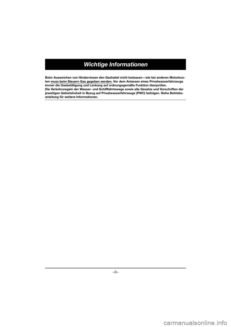 YAMAHA VX CRUISER HO 2021 Workshop Manual –3–
Wichtige Informationen
Beim Ausweichen von Hindernissen den Gashebel nicht loslassen—wie bei anderen Motorboo-
ten muss beim Steuern Gas gegeben werden. Vor dem Anlassen eines Privatwasserfa YAMAHA VX CRUISER HO 2021 Workshop Manual –3–
Wichtige Informationen
Beim Ausweichen von Hindernissen den Gashebel nicht loslassen—wie bei anderen Motorboo-
ten muss beim Steuern Gas gegeben werden. Vor dem Anlassen eines Privatwasserfa