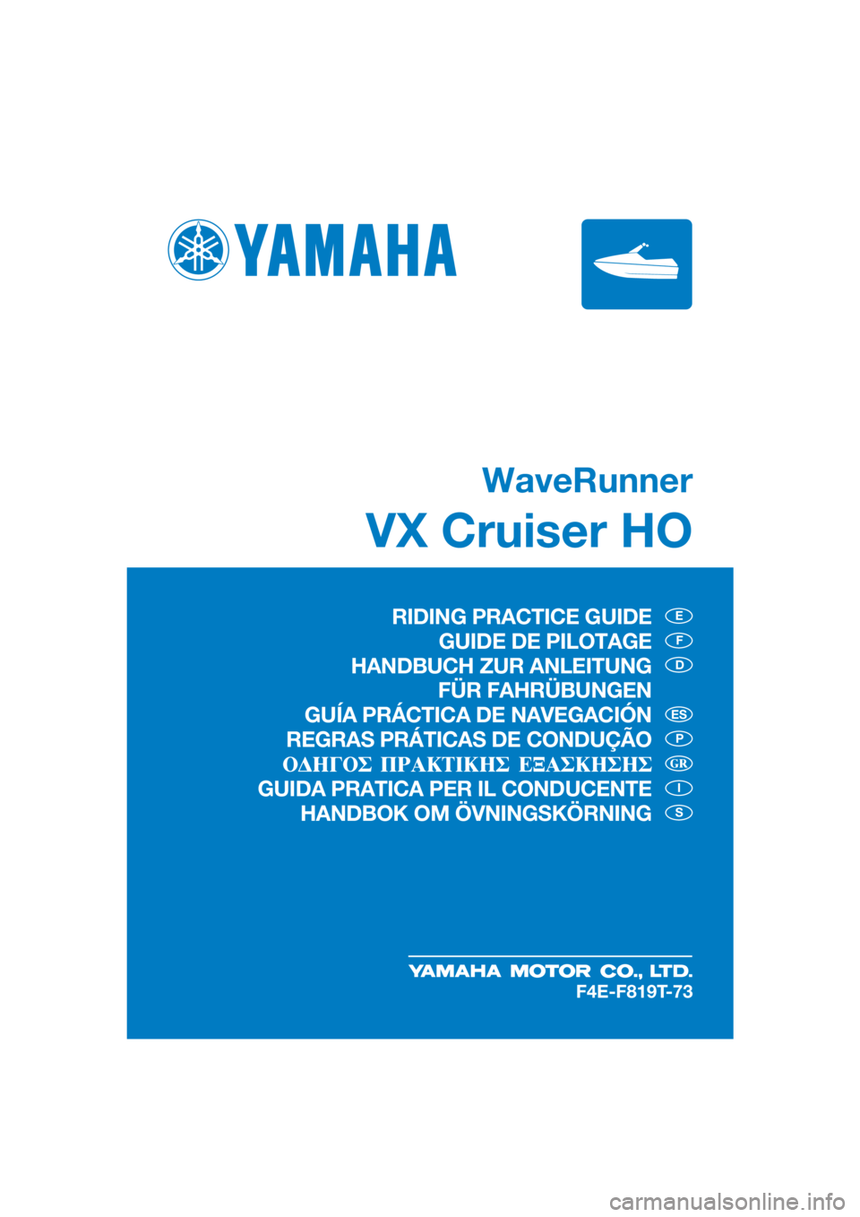 YAMAHA VX CRUISER HO 2020  Manual de utilização (in Portuguese) WaveRunner
VX Cruiser HO
E
F
D
P
I
S
ES
F4E-F819T-73
RIDING PRACTICE GUIDE
GUIDE DE PILOTAGE
HANDBUCH ZUR ANLEITUNG
 FÜR FAHRÜBUNGEN
GUÍA PRÁCTICA DE NAVEGACIÓN
REGRAS PRÁTICAS DE CONDUÇÃO
GUI