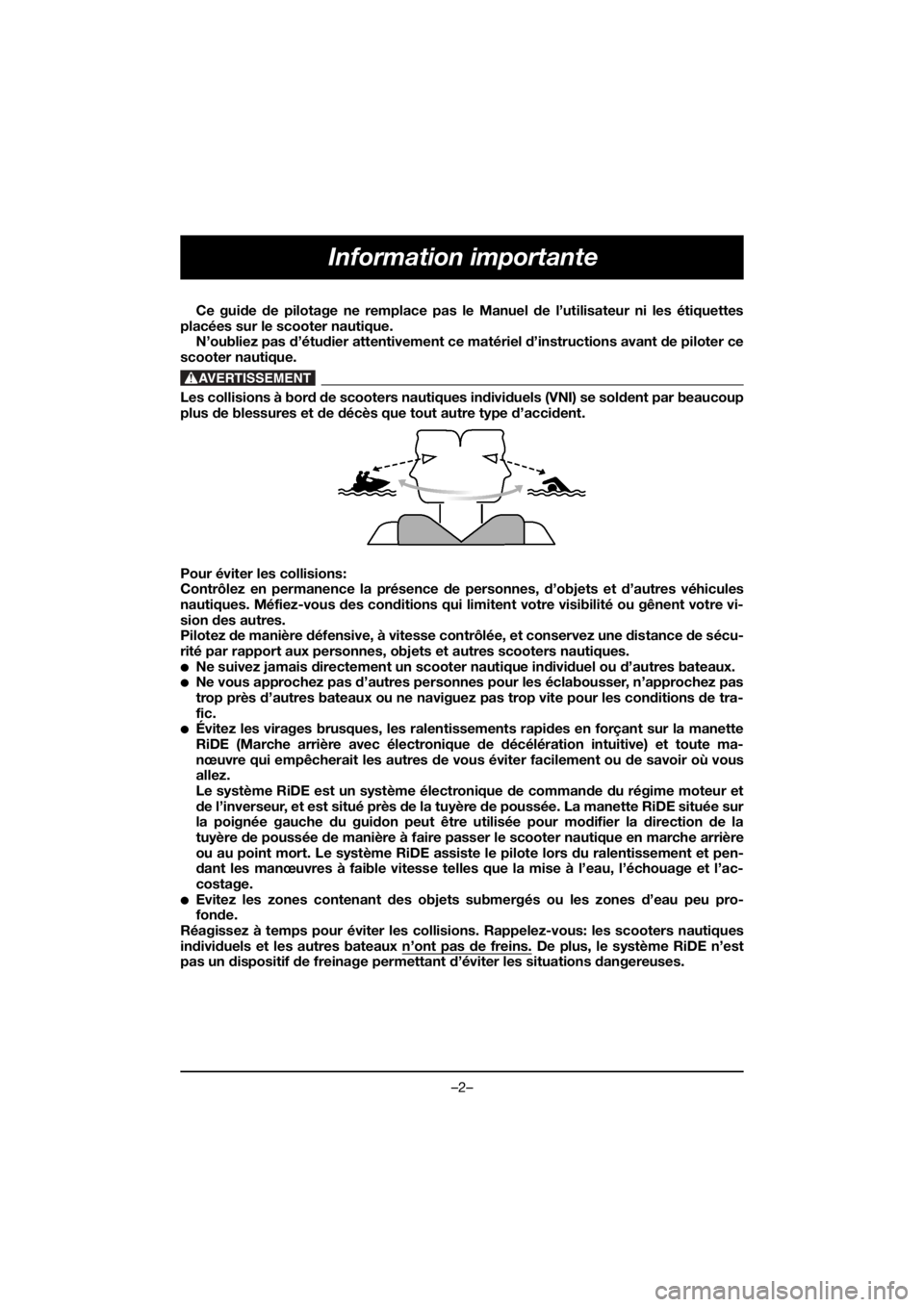 YAMAHA VX CRUISER HO 2020  Manual de utilização (in Portuguese) –2–
Information importante
Ce guide de pilotage ne remplace pas le Manuel de l’utilisateur ni les étiquettes
placées sur le scooter nautique. 
N’oubliez pas d’étudier attentivement ce mat