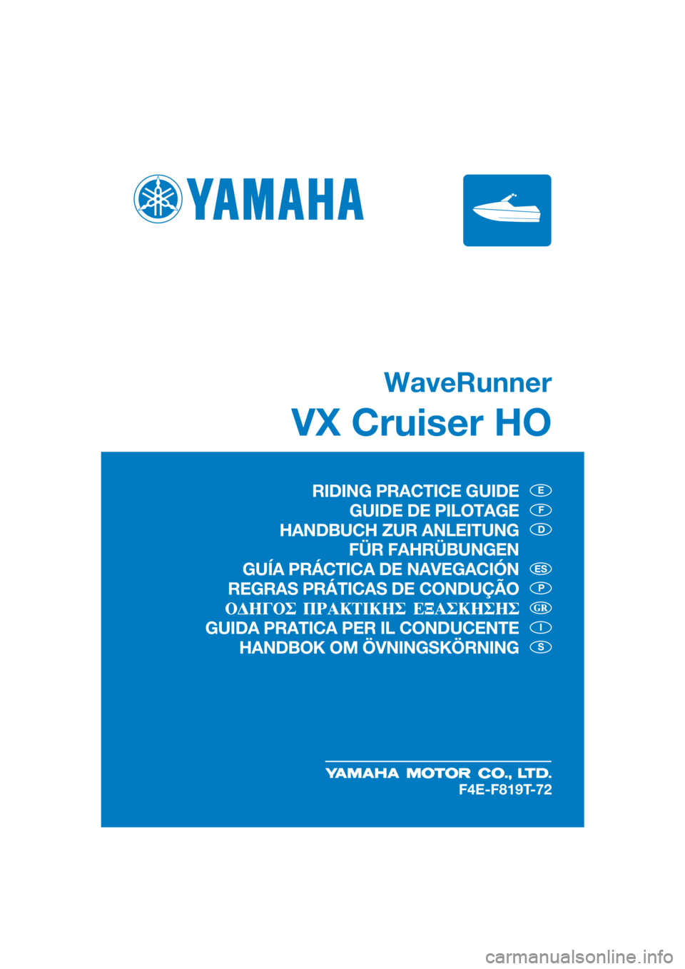 YAMAHA VX CRUISER HO 2019 Manuale duso (in Italian) WaveRunner
VX Cruiser HO
E
F
D
P
I
S
ES
F4E-F819T-72
RIDING PRACTICE GUIDE
GUIDE DE PILOTAGE
HANDBUCH ZUR ANLEITUNG
FÜR FAHRÜBUNGEN
GUÍA PRÁCTICA DE NAVEGACIÓN
REGRAS PRÁTICAS DE CONDUÇÃO
GUI YAMAHA VX CRUISER HO 2019 Manuale duso (in Italian) WaveRunner
VX Cruiser HO
E
F
D
P
I
S
ES
F4E-F819T-72
RIDING PRACTICE GUIDE
GUIDE DE PILOTAGE
HANDBUCH ZUR ANLEITUNG
FÜR FAHRÜBUNGEN
GUÍA PRÁCTICA DE NAVEGACIÓN
REGRAS PRÁTICAS DE CONDUÇÃO
GUI