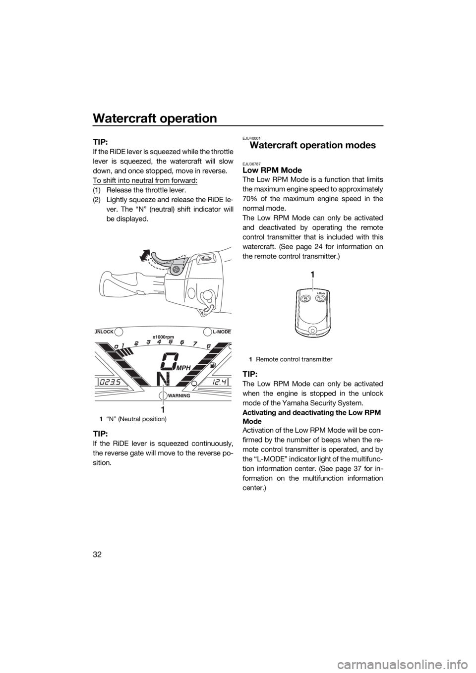 YAMAHA VX CRUISER HO 2017 Owners Guide Watercraft operation
32
TIP:
If the RiDE lever is squeezed while the throttle
lever is squeezed, the watercraft will slow
down, and once stopped, move in reverse.
To shift into neutral from forward:
(