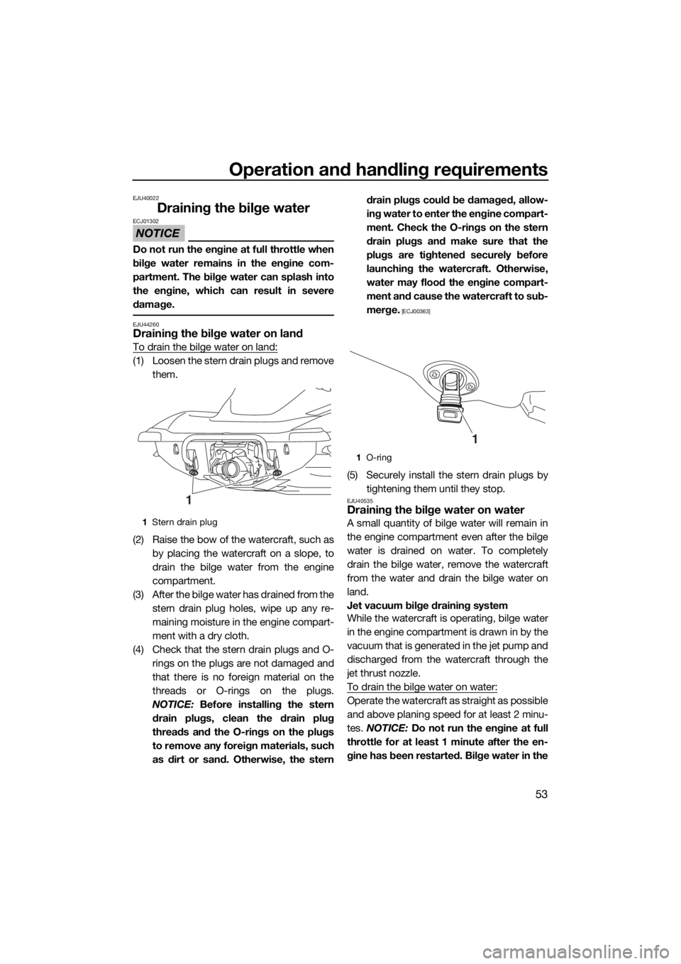 YAMAHA VX CRUISER HO 2017 Workshop Manual Operation and handling requirements
53
EJU40022
Draining the bilge water
NOTICE
ECJ01302
Do not run the engine at full throttle when
bilge water remains in the engine com-
partment. The bilge water ca