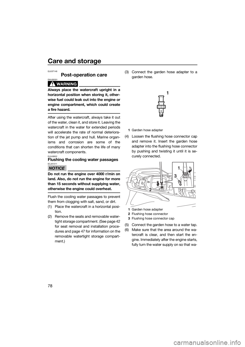 YAMAHA VX CRUISER HO 2017 Manual Online Care and storage
78
EJU37146
Post-operation care
WARNING
EWJ00331
Always place the watercraft upright in a
horizontal position when storing it, other-
wise fuel could leak out into the engine or
engin