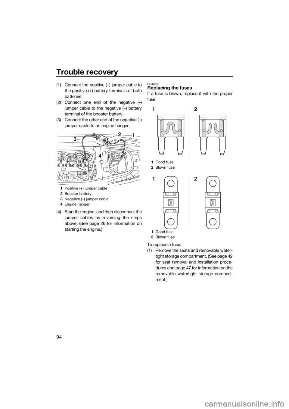 YAMAHA VX CRUISER HO 2017 Owners Manual Trouble recovery
94
(1) Connect the positive (+) jumper cable to
the positive (+) battery terminals of both
batteries.
(2) Connect one end of the negative (–)
jumper cable to the negative (–) batt YAMAHA VX CRUISER HO 2017 Owners Manual Trouble recovery
94
(1) Connect the positive (+) jumper cable to
the positive (+) battery terminals of both
batteries.
(2) Connect one end of the negative (–)
jumper cable to the negative (–) batt