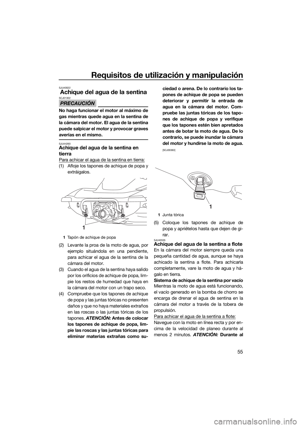 YAMAHA VX CRUISER HO 2017 Manuale de Empleo (in Spanish) Requisitos de utilización y manipulación
55
SJU40022
Achique del agua de la sentina
PRECAUCIÓN
SCJ01302
No haga funcionar el motor al máximo de
gas mientras quede agua en la sentina de
la cámara YAMAHA VX CRUISER HO 2017 Manuale de Empleo (in Spanish) Requisitos de utilización y manipulación
55
SJU40022
Achique del agua de la sentina
PRECAUCIÓN
SCJ01302
No haga funcionar el motor al máximo de
gas mientras quede agua en la sentina de
la cámara
