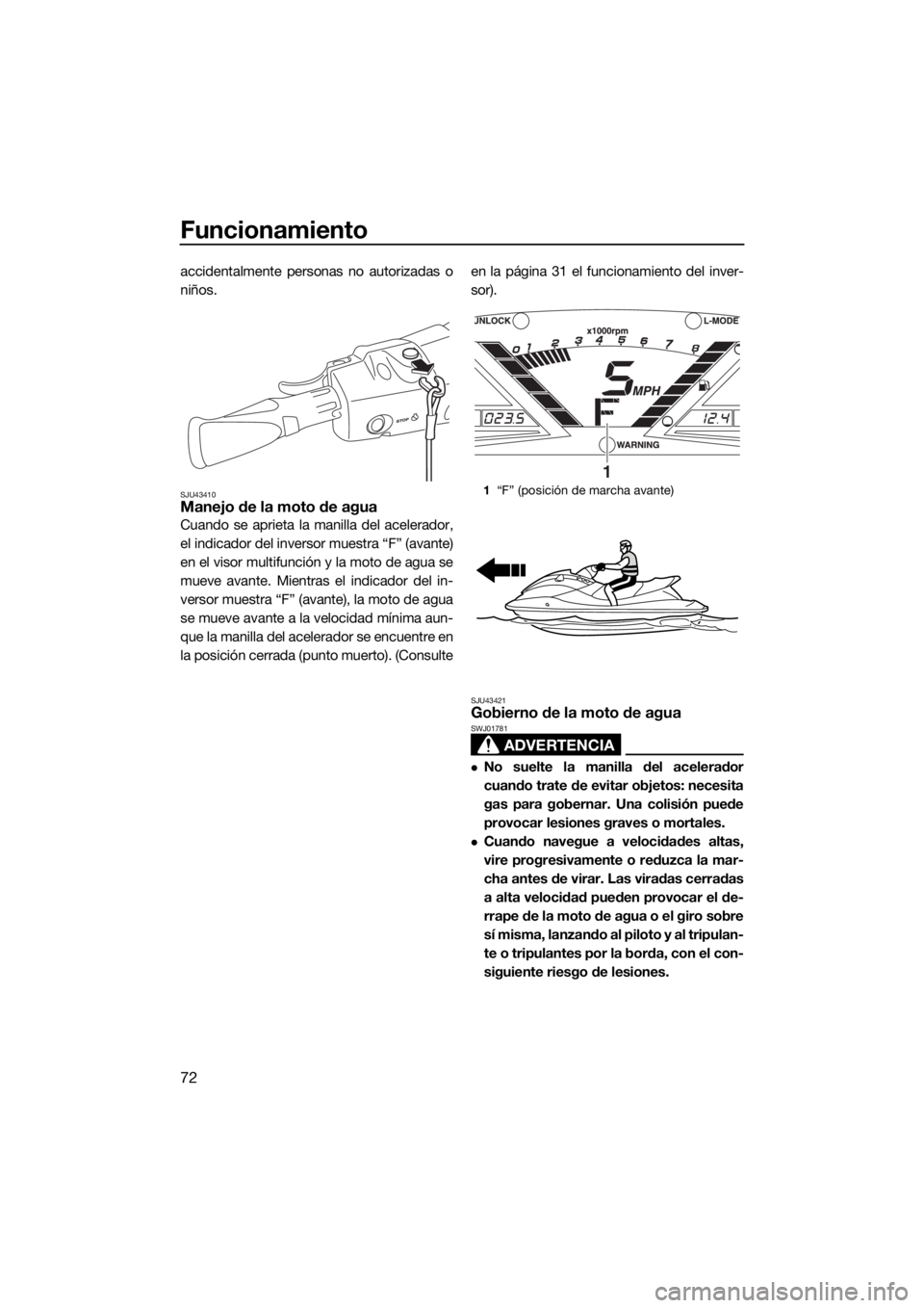 YAMAHA VX CRUISER HO 2017 Manuale de Empleo (in Spanish) Funcionamiento
72
accidentalmente personas no autorizadas o
niños.
SJU43410Manejo de la moto de agua
Cuando se aprieta la manilla del acelerador,
el indicador del inversor muestra “F” (avante)
en YAMAHA VX CRUISER HO 2017 Manuale de Empleo (in Spanish) Funcionamiento
72
accidentalmente personas no autorizadas o
niños.
SJU43410Manejo de la moto de agua
Cuando se aprieta la manilla del acelerador,
el indicador del inversor muestra “F” (avante)
en