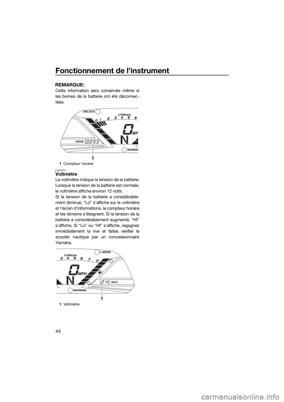 YAMAHA VX CRUISER HO 2017 Notices Demploi (in French) Fonctionnement de l’instrument
44
REMARQUE:
Cette information sera conservée même si
les bornes de la batterie ont été déconnec-
tées.
FJU43751Voltmètre
Le voltmètre indique la tension de la YAMAHA VX CRUISER HO 2017 Notices Demploi (in French) Fonctionnement de l’instrument
44
REMARQUE:
Cette information sera conservée même si
les bornes de la batterie ont été déconnec-
tées.
FJU43751Voltmètre
Le voltmètre indique la tension de la