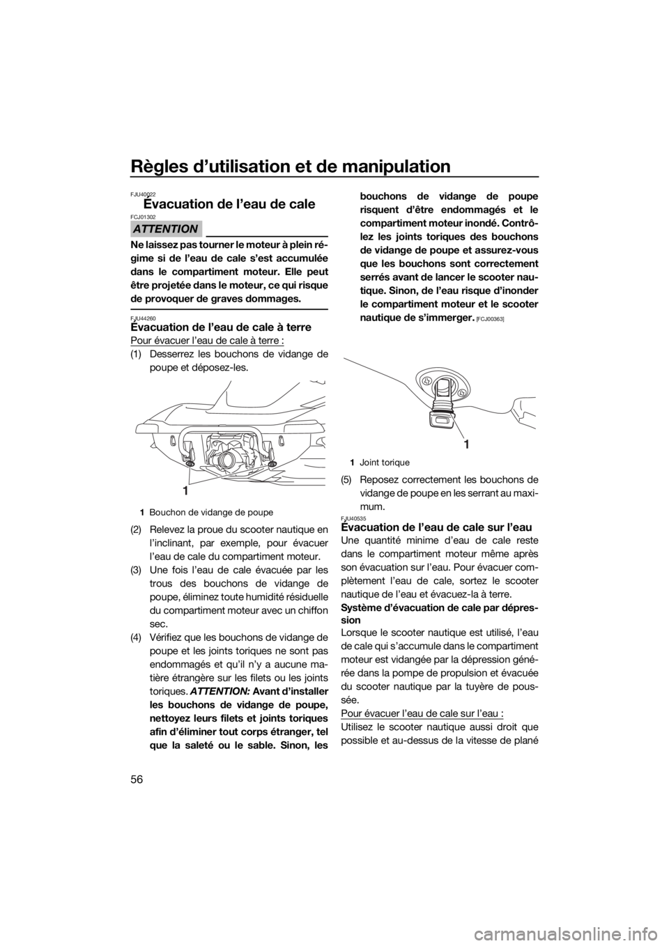 YAMAHA VX CRUISER HO 2017 Notices Demploi (in French) Règles d’utilisation et de manipulation
56
FJU40022
Évacuation de l’eau de cale
ATTENTION
FCJ01302
Ne laissez pas tourner le moteur à plein ré-
gime si de l’eau de cale s’est accumulée
da YAMAHA VX CRUISER HO 2017 Notices Demploi (in French) Règles d’utilisation et de manipulation
56
FJU40022
Évacuation de l’eau de cale
ATTENTION
FCJ01302
Ne laissez pas tourner le moteur à plein ré-
gime si de l’eau de cale s’est accumulée
da