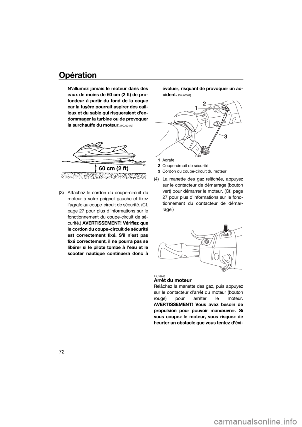 YAMAHA VX CRUISER HO 2017 Notices Demploi (in French) Opération
72
N’allumez jamais le moteur dans des
eaux de moins de 60 cm (2 ft) de pro-
fondeur à partir du fond de la coque
car la tuyère pourrait aspirer des cail-
loux et du sable qui risquerai YAMAHA VX CRUISER HO 2017 Notices Demploi (in French) Opération
72
N’allumez jamais le moteur dans des
eaux de moins de 60 cm (2 ft) de pro-
fondeur à partir du fond de la coque
car la tuyère pourrait aspirer des cail-
loux et du sable qui risquerai