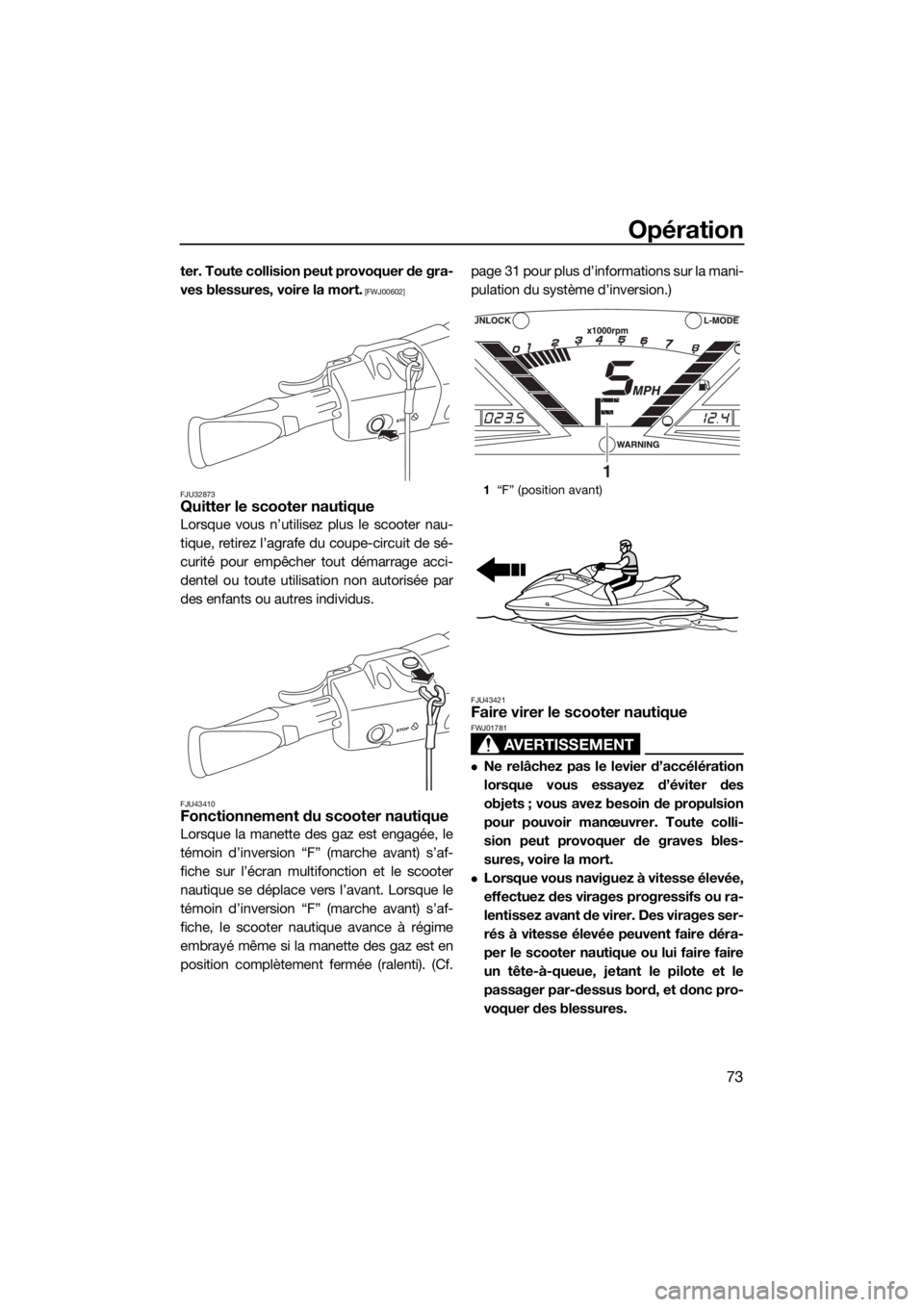 YAMAHA VX CRUISER HO 2017  Notices Demploi (in French) Opération
73
ter. Toute collision peut provoquer de gra-
ves blessures, voire la mort.
 [FWJ00602]
FJU32873
Quitter le scooter nautique
Lorsque vous n’utilisez plus le scooter nau-
tique, retirez l