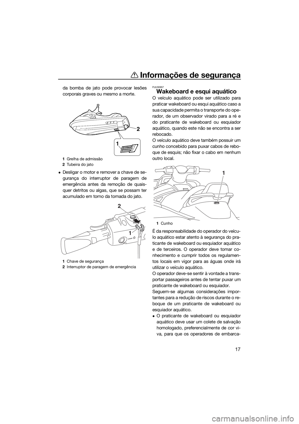 YAMAHA VX CRUISER HO 2017 Manual de utilização (in Portuguese) Informações de segurança
17
da bomba de jato pode provocar lesões
corporais graves ou mesmo a morte.
Desligar o motor e remover a chave de se-
gurança do interruptor de paragem de
emergência YAMAHA VX CRUISER HO 2017 Manual de utilização (in Portuguese) Informações de segurança
17
da bomba de jato pode provocar lesões
corporais graves ou mesmo a morte.
Desligar o motor e remover a chave de se-
gurança do interruptor de paragem de
emergência