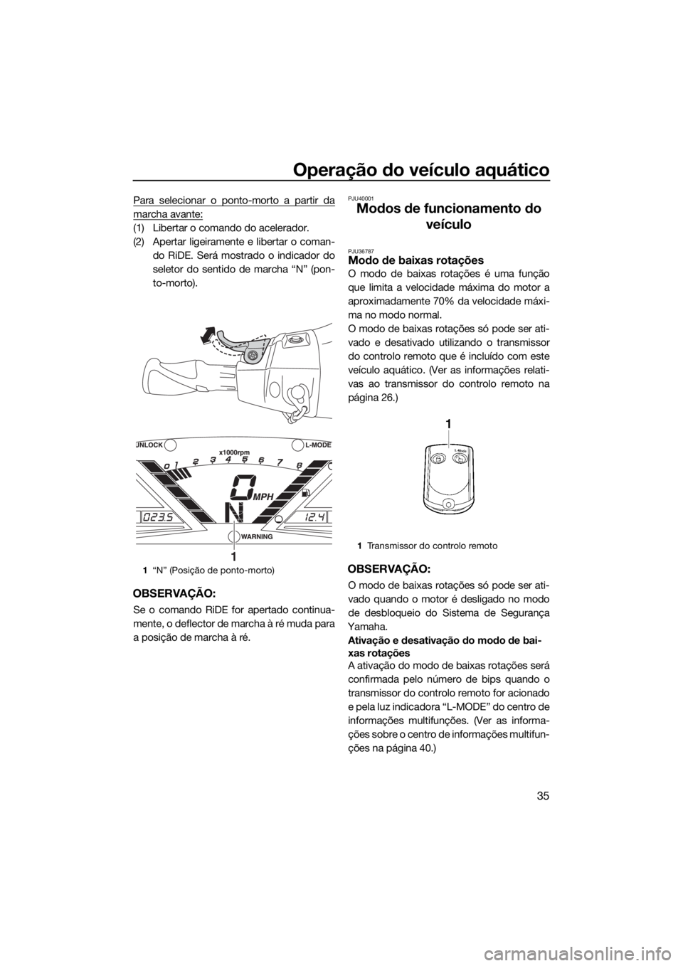 YAMAHA VX CRUISER HO 2017 Manual de utilização (in Portuguese) Operação do veículo aquático
35
Para selecionar o ponto-morto a partir da
marcha avante:
(1) Libertar o comando do acelerador.
(2) Apertar ligeiramente e libertar o coman-
do RiDE. Será mostrado YAMAHA VX CRUISER HO 2017 Manual de utilização (in Portuguese) Operação do veículo aquático
35
Para selecionar o ponto-morto a partir da
marcha avante:
(1) Libertar o comando do acelerador.
(2) Apertar ligeiramente e libertar o coman-
do RiDE. Será mostrado