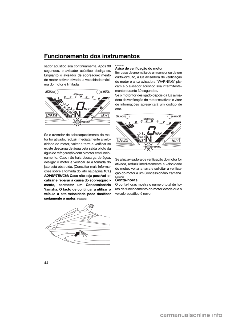 YAMAHA VX CRUISER HO 2017 Manual de utilização (in Portuguese) Funcionamento dos instrumentos
44
sador acústico soa continuamente. Após 30
segundos, o avisador acústico desliga-se.
Enquanto o avisador de sobreaquecimento
do motor estiver ativado, a velocidade YAMAHA VX CRUISER HO 2017 Manual de utilização (in Portuguese) Funcionamento dos instrumentos
44
sador acústico soa continuamente. Após 30
segundos, o avisador acústico desliga-se.
Enquanto o avisador de sobreaquecimento
do motor estiver ativado, a velocidade