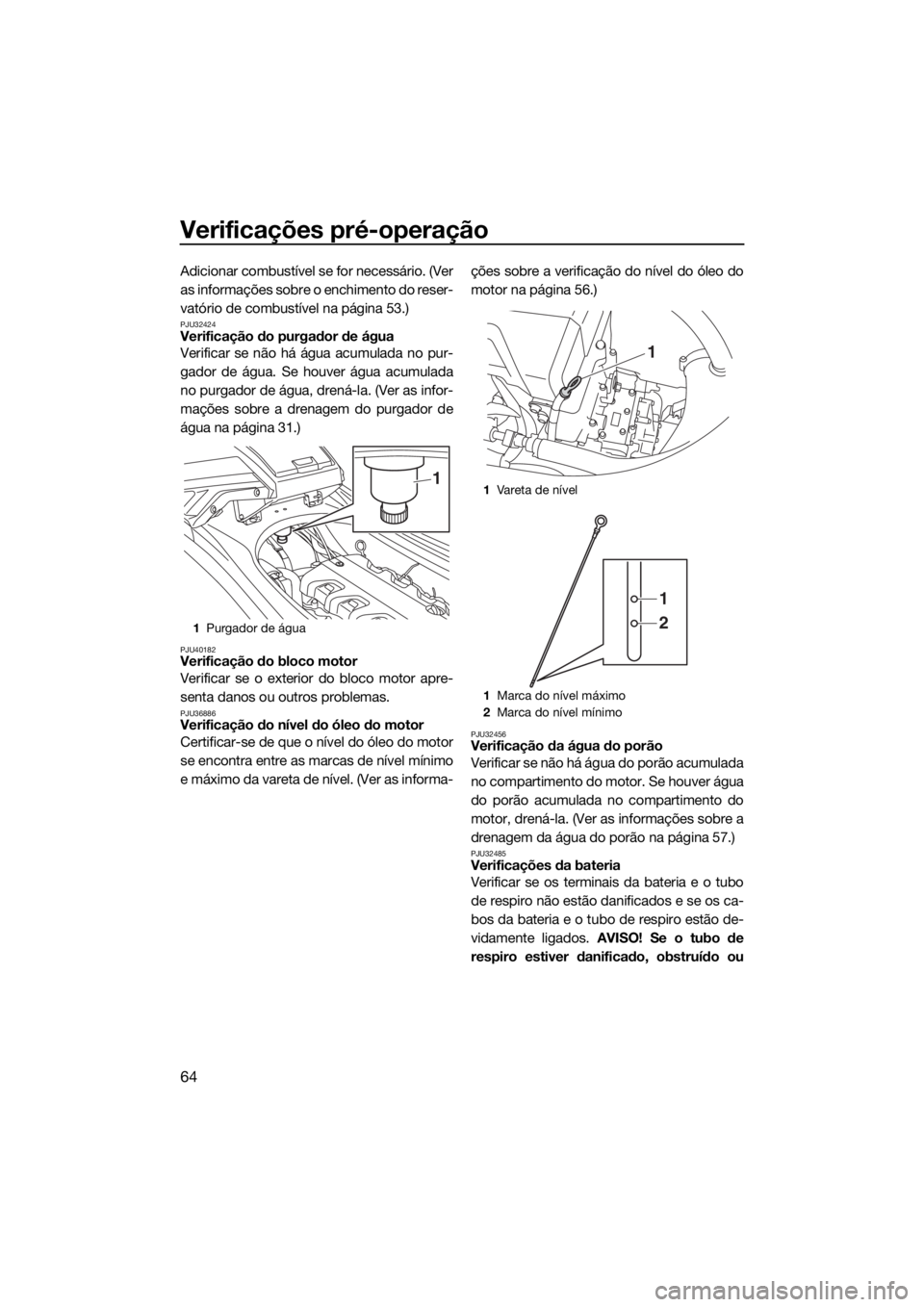 YAMAHA VX CRUISER HO 2017 Manual de utilização (in Portuguese) Verificações pré-operação
64
Adicionar combustível se for necessário. (Ver
as informações sobre o enchimento do reser-
vatório de combustível na página 53.)
PJU32424Verificação do purgad YAMAHA VX CRUISER HO 2017 Manual de utilização (in Portuguese) Verificações pré-operação
64
Adicionar combustível se for necessário. (Ver
as informações sobre o enchimento do reser-
vatório de combustível na página 53.)
PJU32424Verificação do purgad