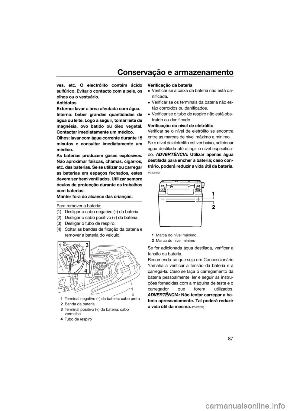 YAMAHA VX CRUISER HO 2017 Manual de utilização (in Portuguese) Conservação e armazenamento
87
ves, etc. O electrólito contém ácido
sulfúrico. Evitar o contacto com a pele, os
olhos ou o vestuário.
Antídotos
Externo: lavar a área afectada com água.
Inter YAMAHA VX CRUISER HO 2017 Manual de utilização (in Portuguese) Conservação e armazenamento
87
ves, etc. O electrólito contém ácido
sulfúrico. Evitar o contacto com a pele, os
olhos ou o vestuário.
Antídotos
Externo: lavar a área afectada com água.
Inter