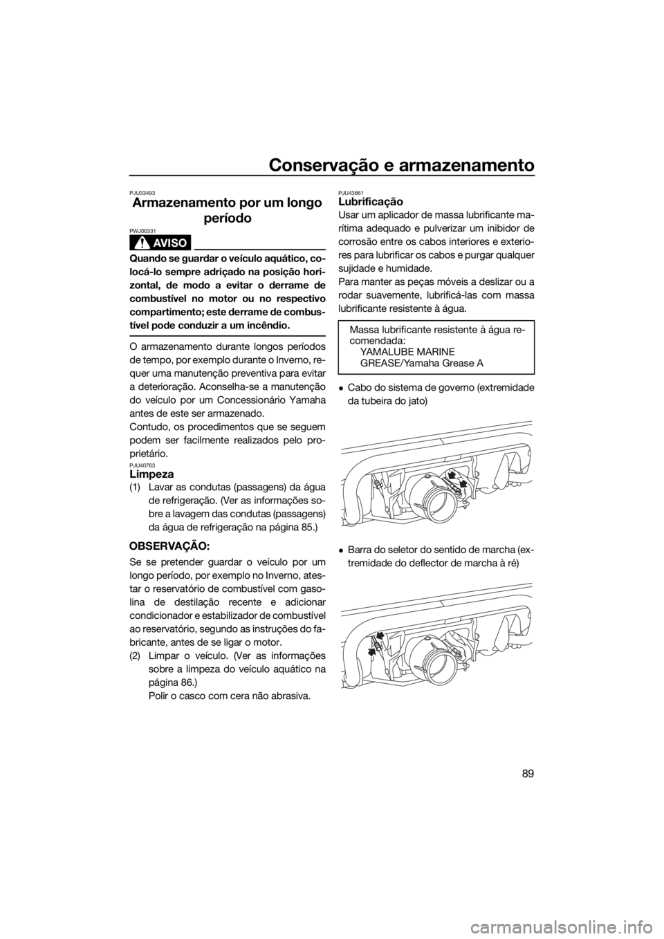 YAMAHA VX CRUISER HO 2017 Manual de utilização (in Portuguese) Conservação e armazenamento
89
PJU33493
Armazenamento por um longo
período
AVISO
PWJ00331
Quando se guardar o veículo aquático, co-
locá-lo sempre adriçado na posição hori-
zontal, de modo a YAMAHA VX CRUISER HO 2017 Manual de utilização (in Portuguese) Conservação e armazenamento
89
PJU33493
Armazenamento por um longo
período
AVISO
PWJ00331
Quando se guardar o veículo aquático, co-
locá-lo sempre adriçado na posição hori-
zontal, de modo a