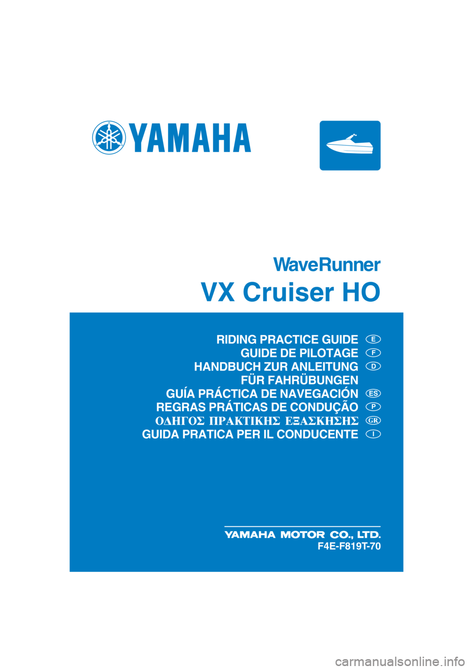 YAMAHA VX CRUISER HO 2016  Manual de utilização (in Portuguese) WaveRunner
VX Cruiser HO
E
F
D
P
I
ES
F4E-F819T-70
RIDING PRACTICE GUIDE
GUIDE DE PILOTAGE
HANDBUCH ZUR ANLEITUNG
 FÜR FAHRÜBUNGEN
GUÍA PRÁCTICA DE NAVEGACIÓN
REGRAS PRÁTICAS DE CONDUÇÃO
GUIDA