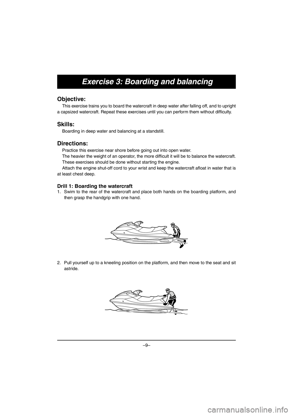 YAMAHA VX CRUISER HO 2016 Notices Demploi (in French) –9–
Exercise 3: Boarding and balancing
Objective:
This exercise trains you to board the watercraft in deep water after falling off, and to upright
a capsized watercraft. Repeat these exercises unt YAMAHA VX CRUISER HO 2016 Notices Demploi (in French) –9–
Exercise 3: Boarding and balancing
Objective:
This exercise trains you to board the watercraft in deep water after falling off, and to upright
a capsized watercraft. Repeat these exercises unt