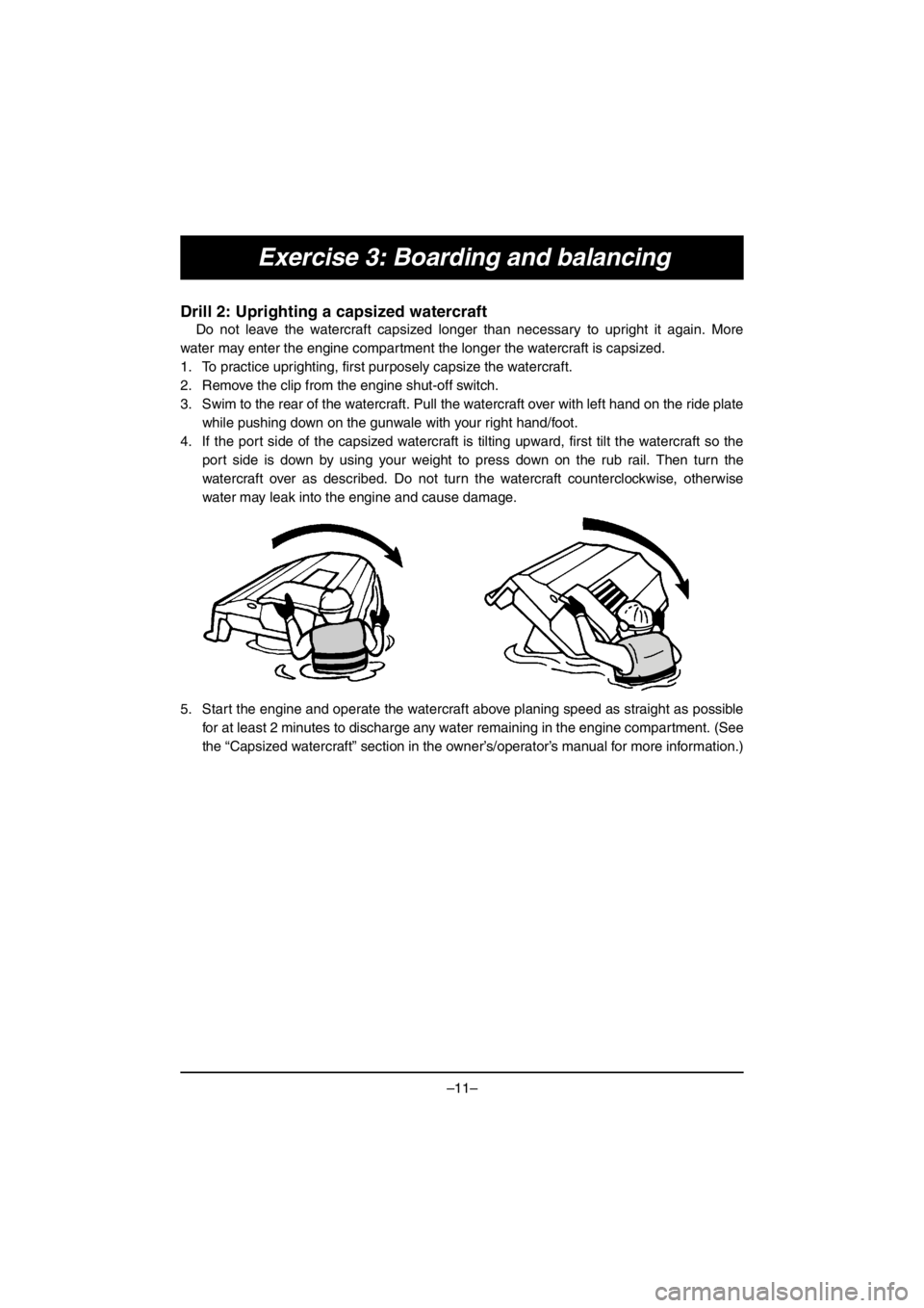 YAMAHA VX CRUISER HO 2016 Notices Demploi (in French) –11–
Exercise 3: Boarding and balancing
Drill 2: Uprighting a capsized watercraft
Do not leave the watercraft capsized longer than necessary to upright it again. More
water may enter the engine co YAMAHA VX CRUISER HO 2016 Notices Demploi (in French) –11–
Exercise 3: Boarding and balancing
Drill 2: Uprighting a capsized watercraft
Do not leave the watercraft capsized longer than necessary to upright it again. More
water may enter the engine co