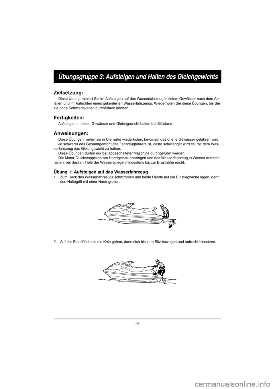 YAMAHA VX CRUISER HO 2016 Repair Manual –9–
Übungsgruppe 3: Aufsteigen und Halten des Gleichgewichts
Zielsetzung:
Diese Übung trainiert Sie im Aufsteigen auf das Wasserfahrzeug in tiefem Gewässer nach dem Ab-
fallen und im Aufrichten YAMAHA VX CRUISER HO 2016 Repair Manual –9–
Übungsgruppe 3: Aufsteigen und Halten des Gleichgewichts
Zielsetzung:
Diese Übung trainiert Sie im Aufsteigen auf das Wasserfahrzeug in tiefem Gewässer nach dem Ab-
fallen und im Aufrichten