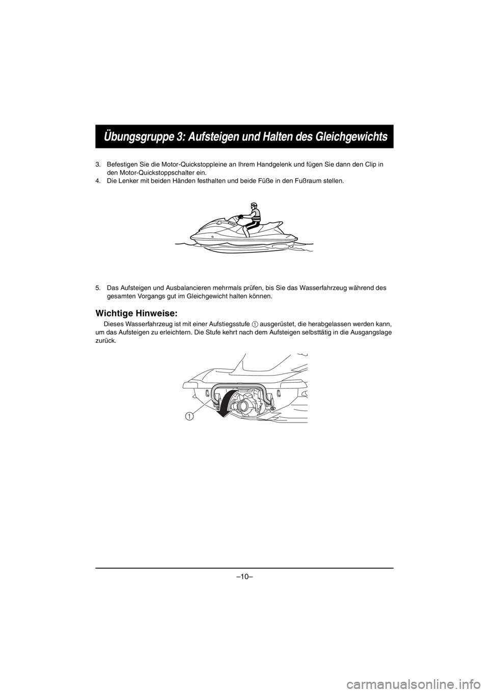 YAMAHA VX CRUISER HO 2016 Repair Manual –10–
Übungsgruppe 3: Aufsteigen und Halten des Gleichgewichts
3. Befestigen Sie die Motor-Quickstoppleine an Ihrem Handgelenk und fügen Sie dann den Clip in
den Motor-Quickstoppschalter ein.
4. YAMAHA VX CRUISER HO 2016 Repair Manual –10–
Übungsgruppe 3: Aufsteigen und Halten des Gleichgewichts
3. Befestigen Sie die Motor-Quickstoppleine an Ihrem Handgelenk und fügen Sie dann den Clip in
den Motor-Quickstoppschalter ein.
4.