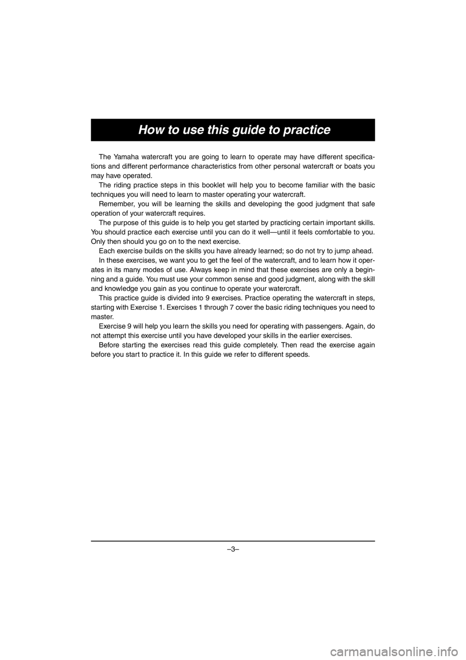 YAMAHA VX CRUISER HO 2016  Notices Demploi (in French) –3–
How to use this guide to practice
The Yamaha watercraft you are going to learn to operate may have different specifica-
tions and different performance characteristics from other personal wate