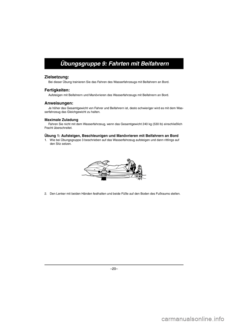 YAMAHA VX CRUISER HO 2016 Manual PDF –20–
Übungsgruppe 9: Fahrten mit Beifahrern
Zielsetzung:
Bei dieser Übung trainieren Sie das Fahren des Wasserfahrzeugs mit Beifahrern an Bord.
Fertigkeiten:
Aufsteigen mit Beifahrern und Manöv YAMAHA VX CRUISER HO 2016 Manual PDF –20–
Übungsgruppe 9: Fahrten mit Beifahrern
Zielsetzung:
Bei dieser Übung trainieren Sie das Fahren des Wasserfahrzeugs mit Beifahrern an Bord.
Fertigkeiten:
Aufsteigen mit Beifahrern und Manöv