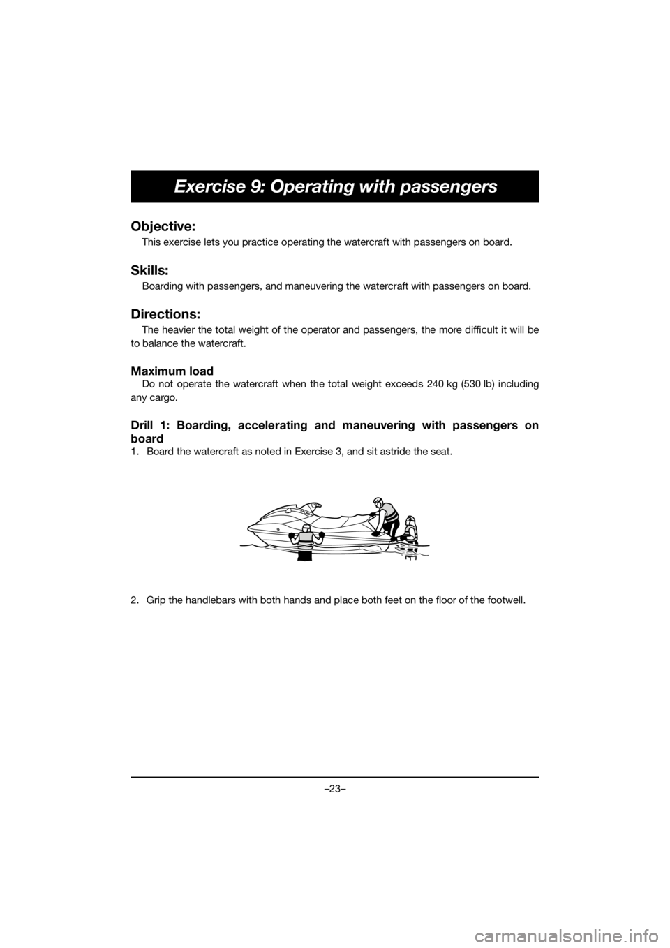 YAMAHA VX DELUXE 2021  Betriebsanleitungen (in German) –23–
Exercise 9: Operating with passengers
Objective:
This exercise lets you practice operating the watercraft with passengers on board.
Skills:
Boarding with passengers, and maneuvering the water