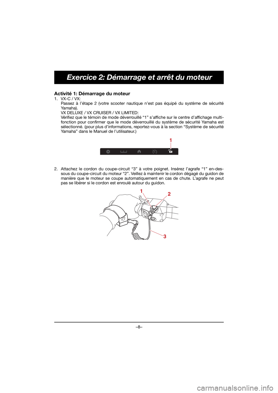 YAMAHA VX DELUXE 2021  Manuale de Empleo (in Spanish) –8–
Exercice 2: Démarrage et arrêt du moteur
Activité 1: Démarrage du moteur 
1. VX-C / VX:Passez à l’étape 2 (votre scooter nautique n’est pas équipé du système de sécurité
Ya m a 
