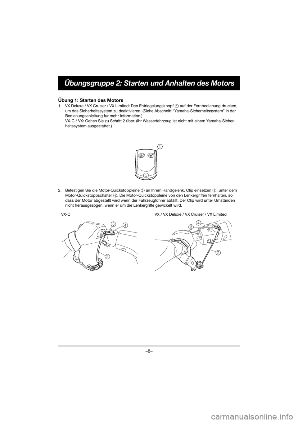 YAMAHA VX DELUXE 2020  Manual de utilização (in Portuguese) –8–
Übungsgruppe 2: Starten und Anhalten des Motors
Übung 1: Starten des Motors
1. VX Deluxe / VX Cruiser / VX Limited: Den Entriegelungsknopf 1 auf der Fernbedienung drucken, 
um das Sicherheit