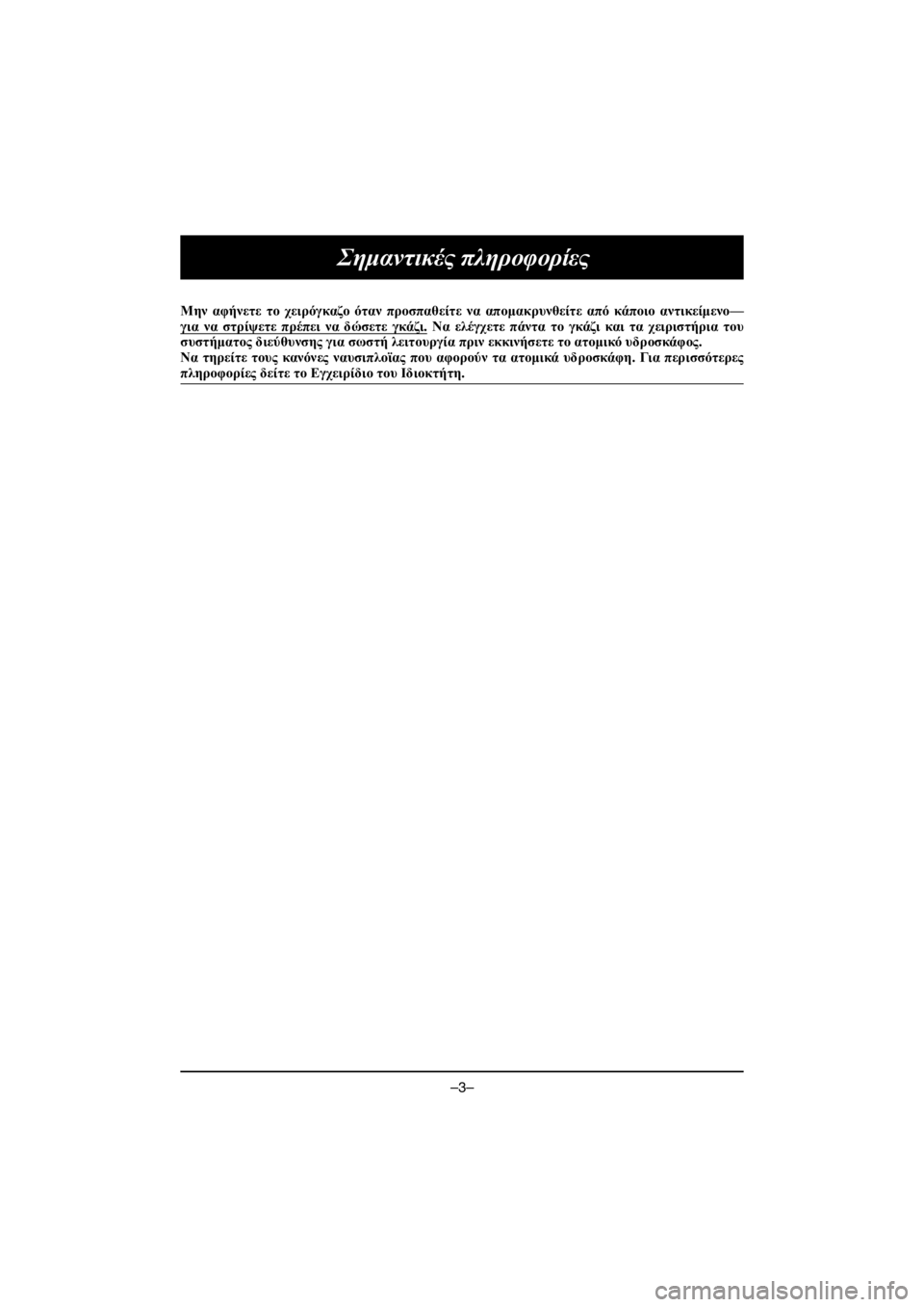 YAMAHA VX DELUXE 2019  Owners Manual –3–
Σημαντικές πληροφορίες
Μην αφήνετε το χειρόγκαζο όταν προσπαθείτε να απομακρυνθείτε από κάποιο αντικεί
