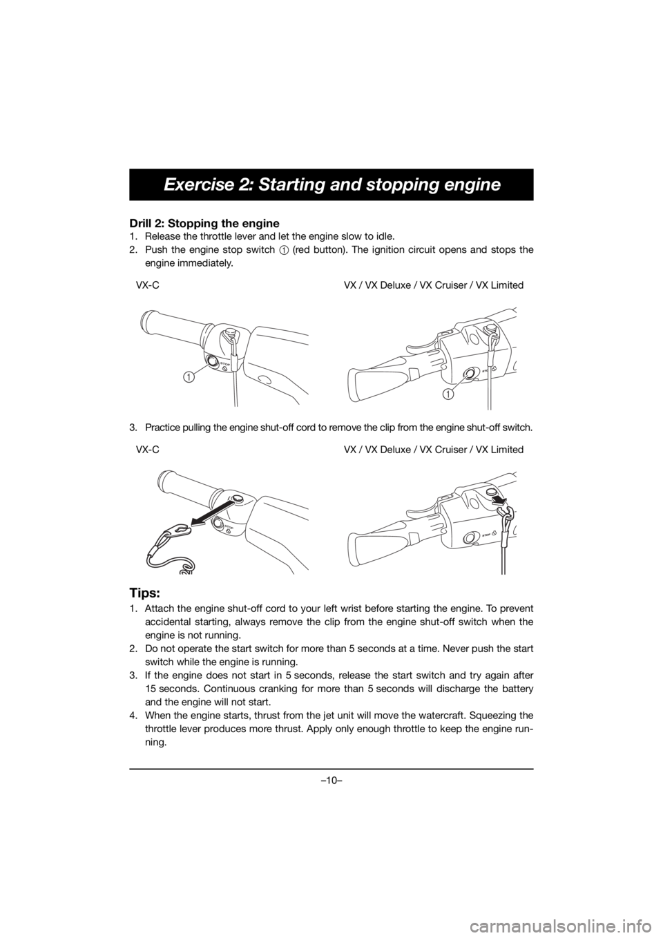 YAMAHA VX DELUXE 2019 Betriebsanleitungen (in German) –10–
Exercise 2: Starting and stopping engine
Drill 2: Stopping the engine
1. Release the throttle lever and let the engine slow to idle.
2. Push the engine stop switch 1 (red button). The ignitio YAMAHA VX DELUXE 2019 Betriebsanleitungen (in German) –10–
Exercise 2: Starting and stopping engine
Drill 2: Stopping the engine
1. Release the throttle lever and let the engine slow to idle.
2. Push the engine stop switch 1 (red button). The ignitio