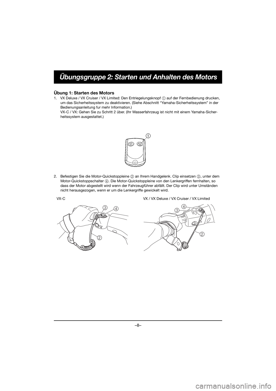 YAMAHA VX DELUXE 2019 Repair Manual –8–
Übungsgruppe 2: Starten und Anhalten des Motors
Übung 1: Starten des Motors
1. VX Deluxe / VX Cruiser / VX Limited: Den Entriegelungsknopf 1 auf der Fernbedienung drucken,
um das Sicherheit YAMAHA VX DELUXE 2019 Repair Manual –8–
Übungsgruppe 2: Starten und Anhalten des Motors
Übung 1: Starten des Motors
1. VX Deluxe / VX Cruiser / VX Limited: Den Entriegelungsknopf 1 auf der Fernbedienung drucken,
um das Sicherheit