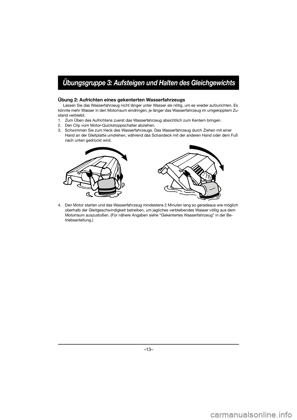 YAMAHA VX DELUXE 2019 Repair Manual –13–
Übungsgruppe 3: Aufsteigen und Halten des Gleichgewichts
Übung 2: Aufrichten eines gekenterten Wasserfahrzeugs
Lassen Sie das Wasserfahrzeug nicht länger unter Wasser als nötig, um es wie YAMAHA VX DELUXE 2019 Repair Manual –13–
Übungsgruppe 3: Aufsteigen und Halten des Gleichgewichts
Übung 2: Aufrichten eines gekenterten Wasserfahrzeugs
Lassen Sie das Wasserfahrzeug nicht länger unter Wasser als nötig, um es wie