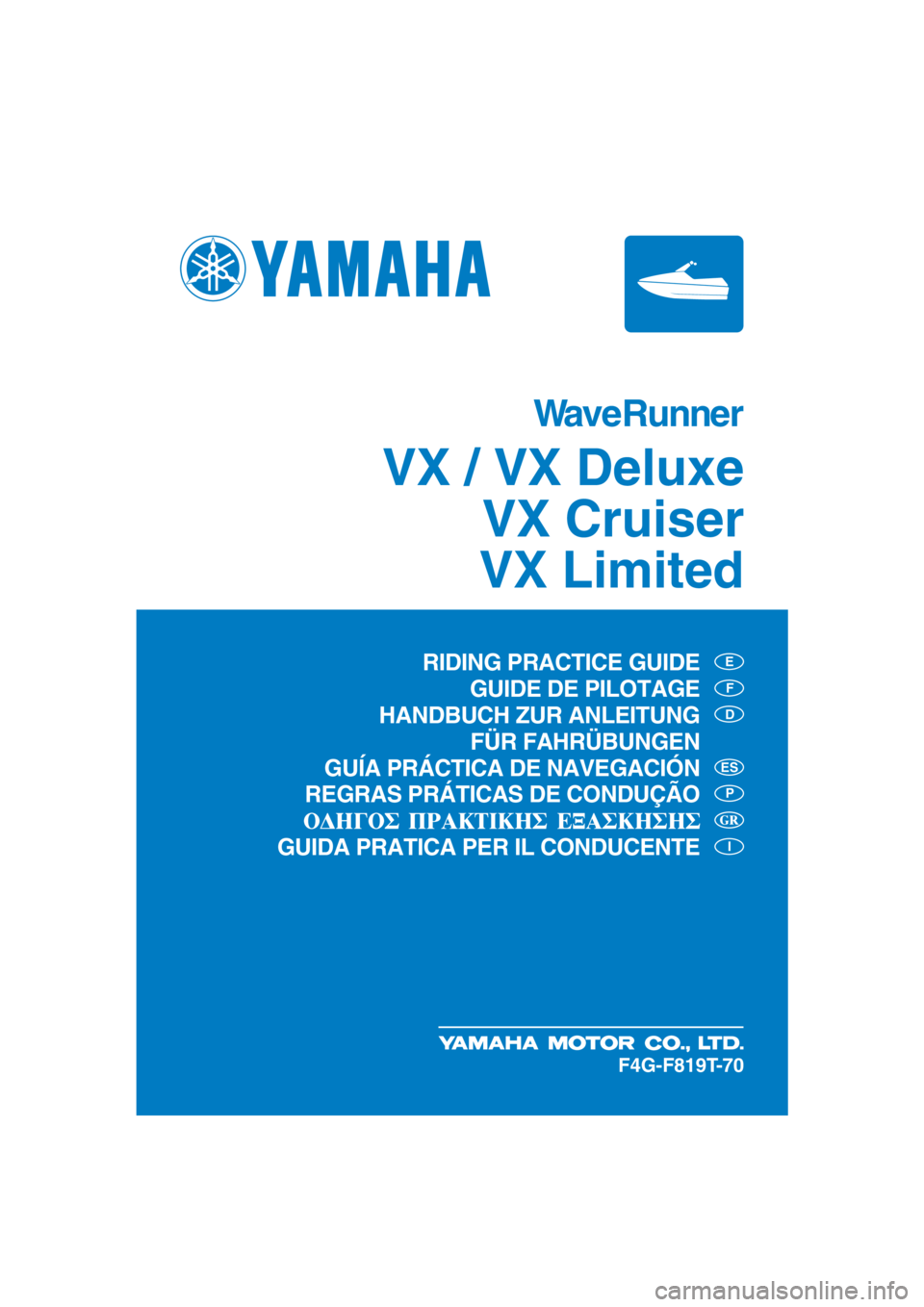 YAMAHA VX DELUXE 2016  Manuale duso (in Italian) WaveRunner
VX / VX Deluxe
VX Cruiser
VX Limited
E
F
D
P
I
ES
F4G-F819T-70
RIDING PRACTICE GUIDE
GUIDE DE PILOTAGE
HANDBUCH ZUR ANLEITUNG
 FÜR FAHRÜBUNGEN
GUÍA PRÁCTICA DE NAVEGACIÓN
REGRAS PRÁTI