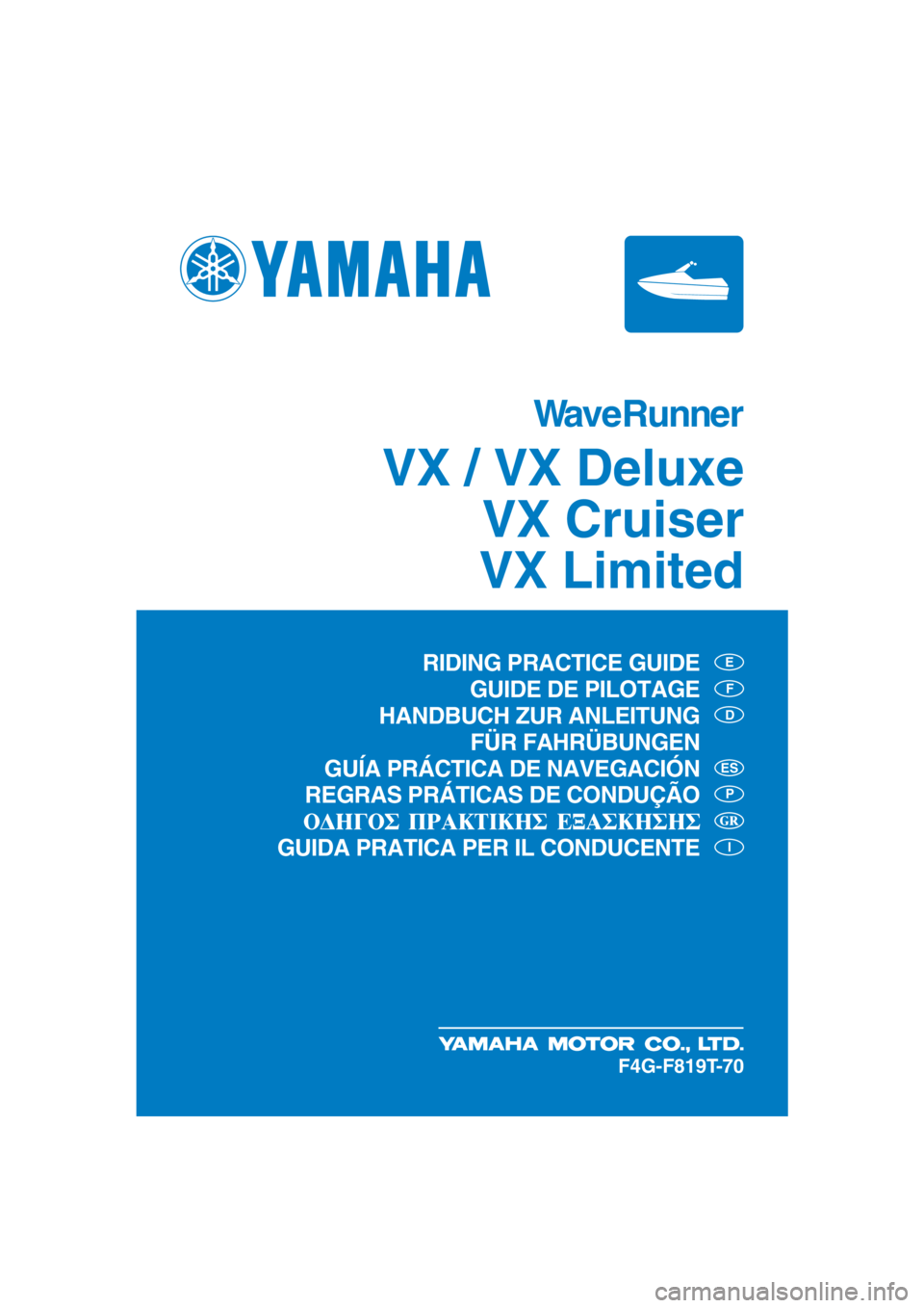 YAMAHA VX DELUXE 2016  Betriebsanleitungen (in German) WaveRunner
VX / VX Deluxe
VX Cruiser
VX Limited
E
F
D
P
I
ES
F4G-F819T-70
RIDING PRACTICE GUIDE
GUIDE DE PILOTAGE
HANDBUCH ZUR ANLEITUNG
 FÜR FAHRÜBUNGEN
GUÍA PRÁCTICA DE NAVEGACIÓN
REGRAS PRÁTI