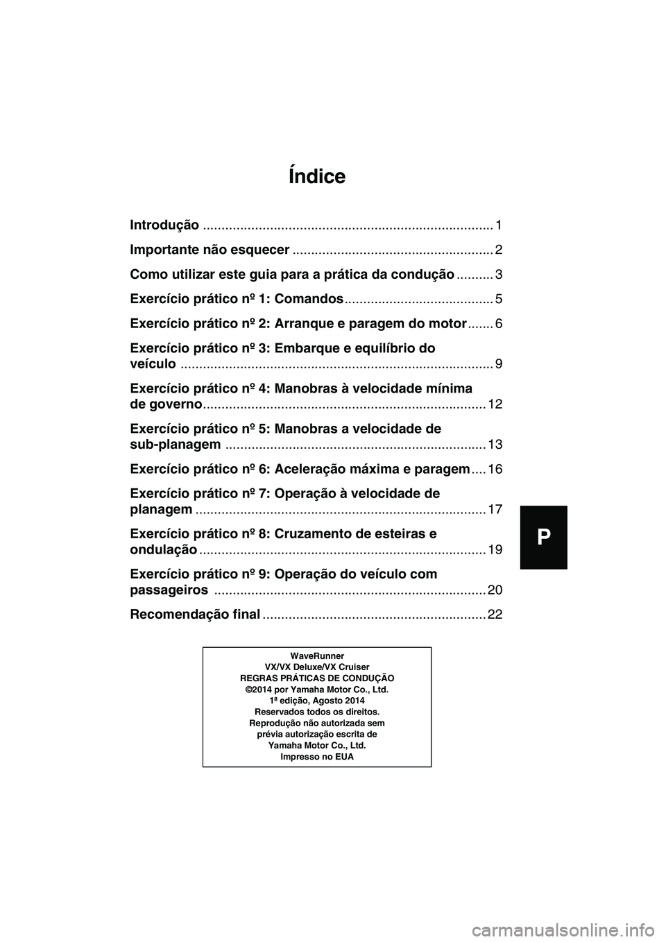 YAMAHA VX DELUXE 2015 Manual de utilização (in Portuguese) EF
D
ES
P
GR
I
Índice
Introdução .............................................................................. 1
Importante nã o esquecer...................................................... 2
C YAMAHA VX DELUXE 2015 Manual de utilização (in Portuguese) EF
D
ES
P
GR
I
Índice
Introdução .............................................................................. 1
Importante nã o esquecer...................................................... 2
C