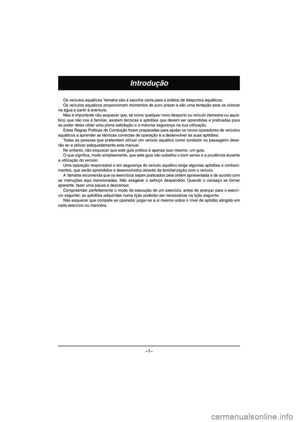 YAMAHA VX DELUXE 2015 Manual de utilização (in Portuguese) –1–
Introdução
Os veículos aquáticos Yamaha são a escolha certa para a prática de desportos aquáticos.
Os veículos aquáticos proporcionam momentos de pur o prazer e são uma tentação p YAMAHA VX DELUXE 2015 Manual de utilização (in Portuguese) –1–
Introdução
Os veículos aquáticos Yamaha são a escolha certa para a prática de desportos aquáticos.
Os veículos aquáticos proporcionam momentos de pur o prazer e são uma tentação p