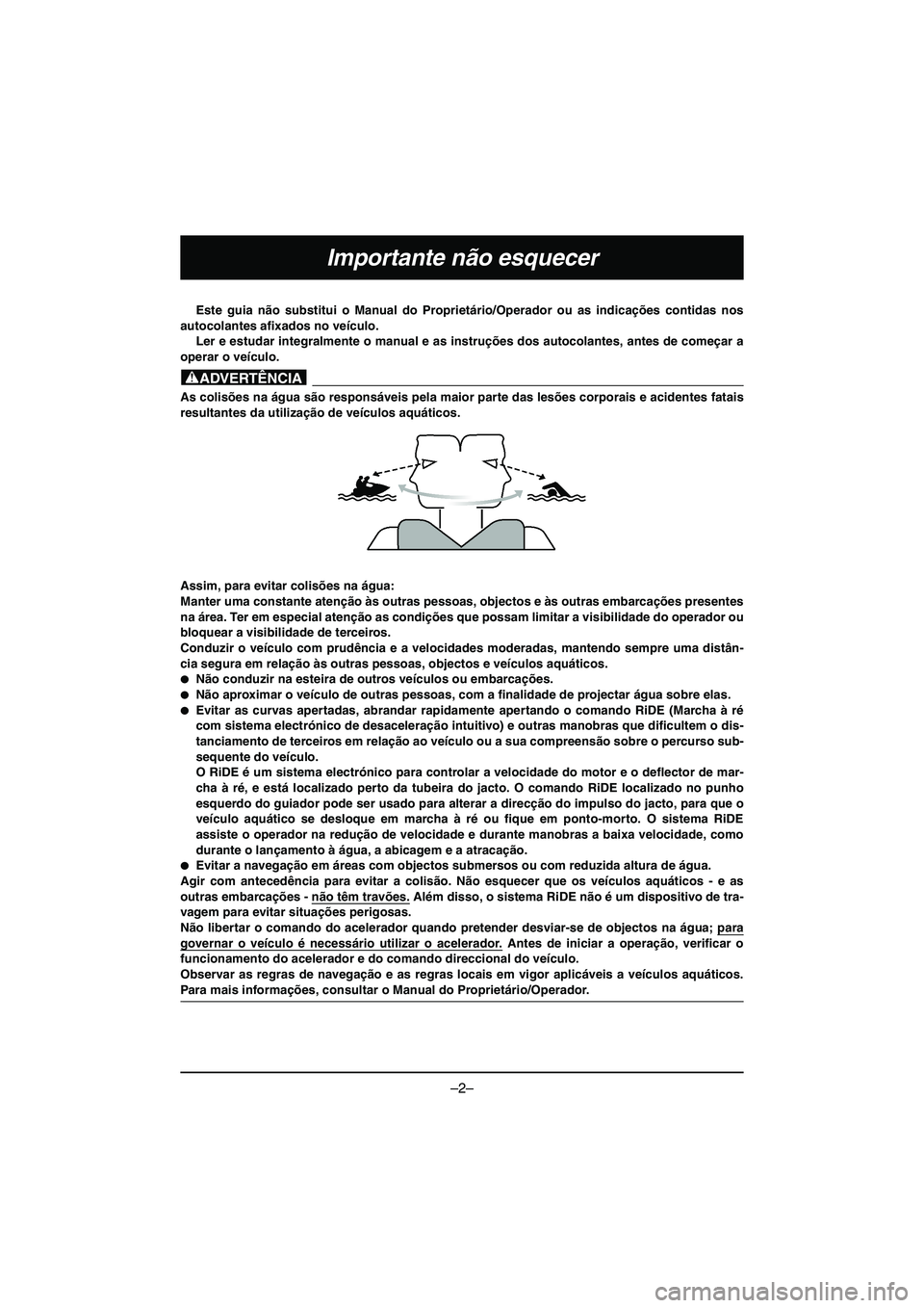 YAMAHA VX DELUXE 2015 Manual de utilização (in Portuguese) –2–
Importante não esquecer
Este guia não substitui o Manual do Proprietário/Operador ou as indicações contidas nos
autocolantes afixados no veículo. Ler e estudar integralmente o manual e YAMAHA VX DELUXE 2015 Manual de utilização (in Portuguese) –2–
Importante não esquecer
Este guia não substitui o Manual do Proprietário/Operador ou as indicações contidas nos
autocolantes afixados no veículo. Ler e estudar integralmente o manual e