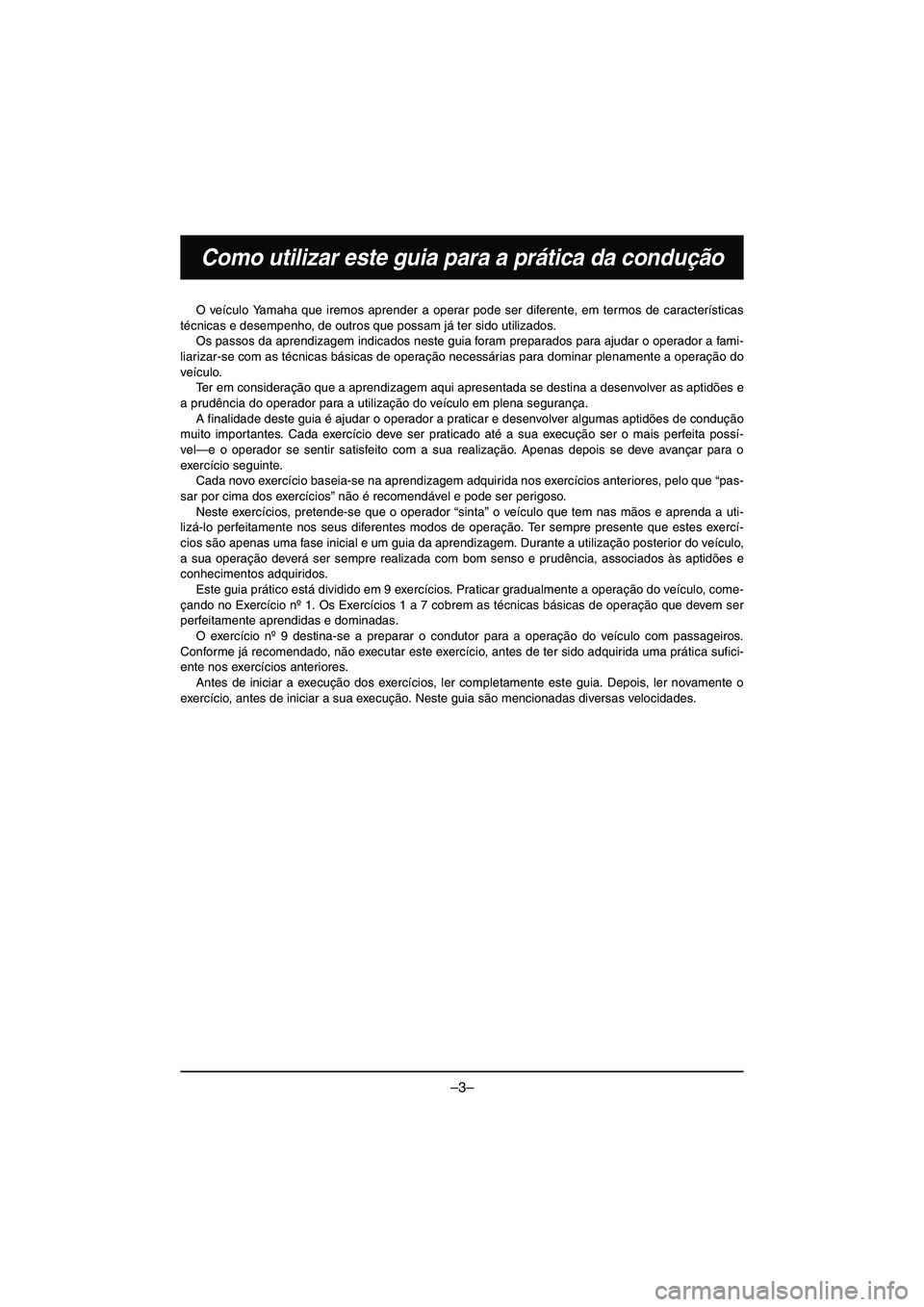 YAMAHA VX DELUXE 2015 Manual de utilização (in Portuguese) –3–
Como utilizar este guia para a prática da condução
O veículo Yamaha que iremos aprender a operar pode ser diferente, em termos de características
técnicas e desempenho, de outros que pos YAMAHA VX DELUXE 2015 Manual de utilização (in Portuguese) –3–
Como utilizar este guia para a prática da condução
O veículo Yamaha que iremos aprender a operar pode ser diferente, em termos de características
técnicas e desempenho, de outros que pos
