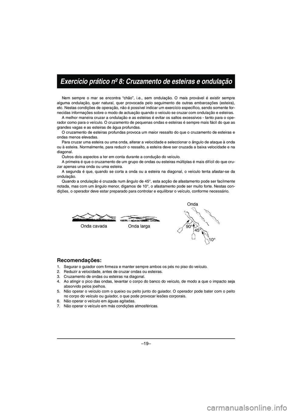 YAMAHA VX DELUXE 2015 Manual de utilização (in Portuguese) –19–
Exercício prático nº 8: Cruzamento de esteiras e ondulação
Nem sempre o mar se encontra “chão”, i.e., sem ondulação. O mais provável é existir sempre
alguma ondulação, quer na YAMAHA VX DELUXE 2015 Manual de utilização (in Portuguese) –19–
Exercício prático nº 8: Cruzamento de esteiras e ondulação
Nem sempre o mar se encontra “chão”, i.e., sem ondulação. O mais provável é existir sempre
alguma ondulação, quer na