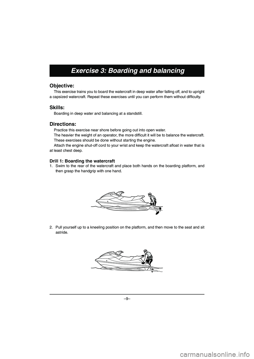 YAMAHA VX DELUXE 2015  Manual de utilização (in Portuguese) –9–
Exercise 3: Boarding and balancing
Objective:
This exercise trains you to board the watercraft in deep water after falling off, and to upright
a capsized watercraft. Repeat these exercises unt