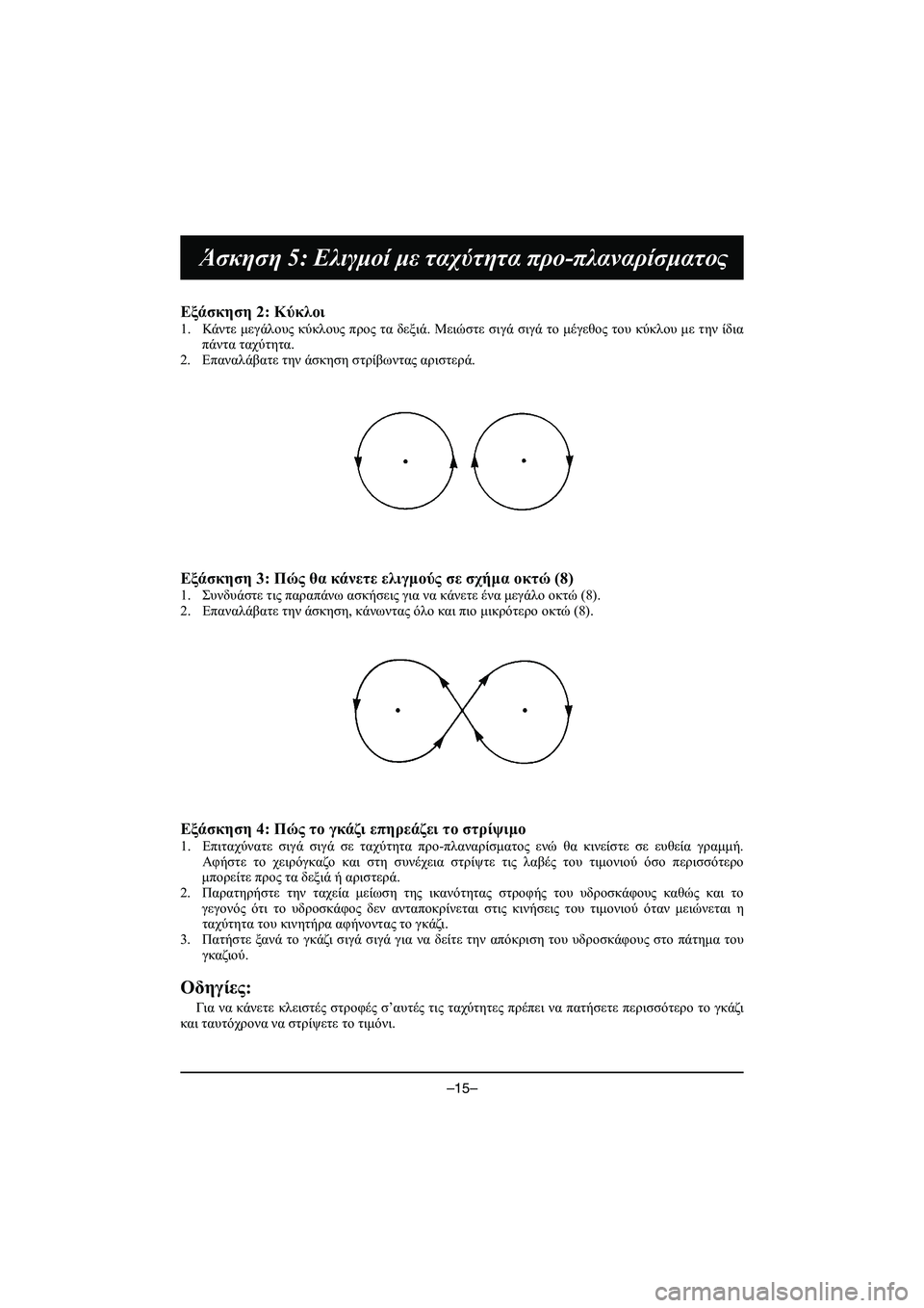 YAMAHA VX DELUXE 2015 Manual de utilização (in Portuguese) –15–
Άσκηση 5: Ελιγμοί με ταχύτητα προ -πλαναρίσματος
Εξάσκηση 2: Κύκλοι
1.Κάντε μεγάλους κύκλους προς τα YAMAHA VX DELUXE 2015 Manual de utilização (in Portuguese) –15–
Άσκηση 5: Ελιγμοί με ταχύτητα προ -πλαναρίσματος
Εξάσκηση 2: Κύκλοι
1.Κάντε μεγάλους κύκλους προς τα