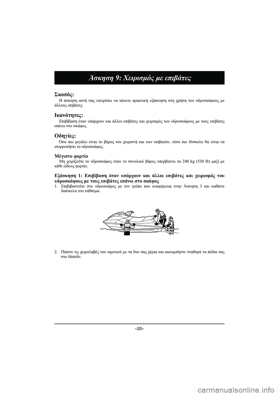 YAMAHA VX DELUXE 2015 Manual de utilização (in Portuguese) –20–
Άσκηση 9: Χειρισμός με επιβάτες
Σκοπός :
Η άσκηση αυτή σας επιτρέπει να κάνετε πρακτική εξάσκηση στ YAMAHA VX DELUXE 2015 Manual de utilização (in Portuguese) –20–
Άσκηση 9: Χειρισμός με επιβάτες
Σκοπός :
Η άσκηση αυτή σας επιτρέπει να κάνετε πρακτική εξάσκηση στ